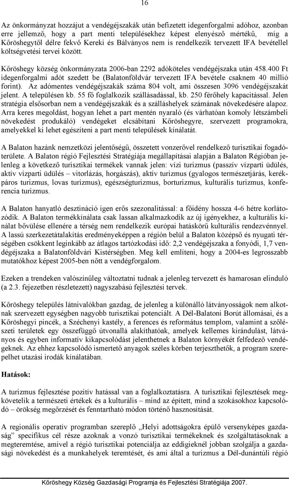 400 Ft idegenforgalmi adót szedett be (Balatonföldvár tervezett IFA bevétele csaknem 40 millió forint). Az adómentes vendégéjszakák száma 804 volt, ami összesen 3096 vendégéjszakát jelent.