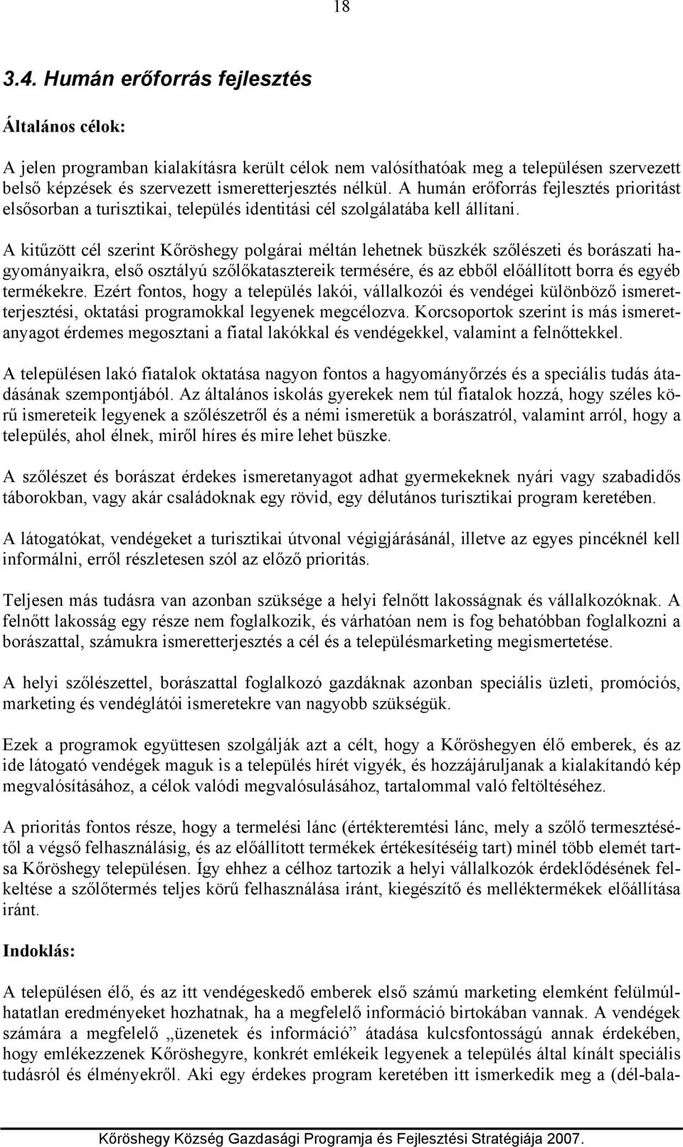 A kitűzött cél szerint Kőröshegy polgárai méltán lehetnek büszkék szőlészeti és borászati hagyományaikra, első osztályú szőlőkatasztereik termésére, és az ebből előállított borra és egyéb termékekre.