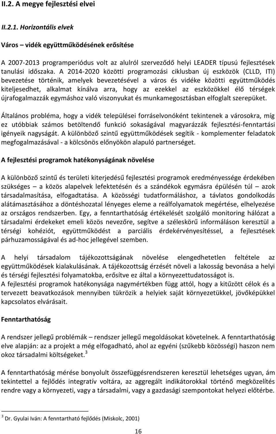 A 2014-2020 közötti programozási ciklusban új eszközök (CLLD, ITI) bevezetése történik, amelyek bevezetésével a város és vidéke közötti együttműködés kiteljesedhet, alkalmat kínálva arra, hogy az