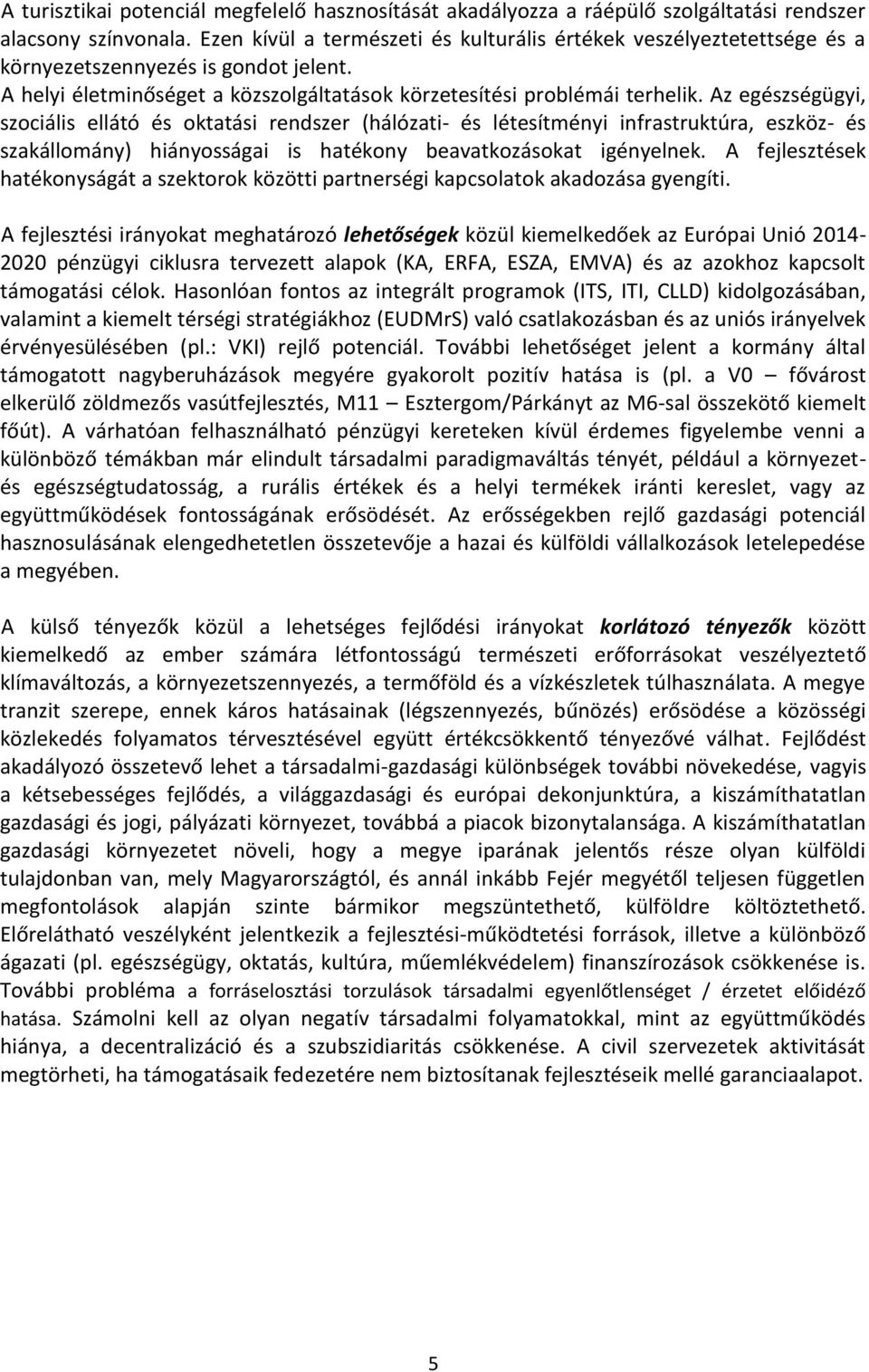 Az egészségügyi, szociális ellátó és oktatási rendszer (hálózati- és létesítményi infrastruktúra, eszköz- és szakállomány) hiányosságai is hatékony beavatkozásokat igényelnek.