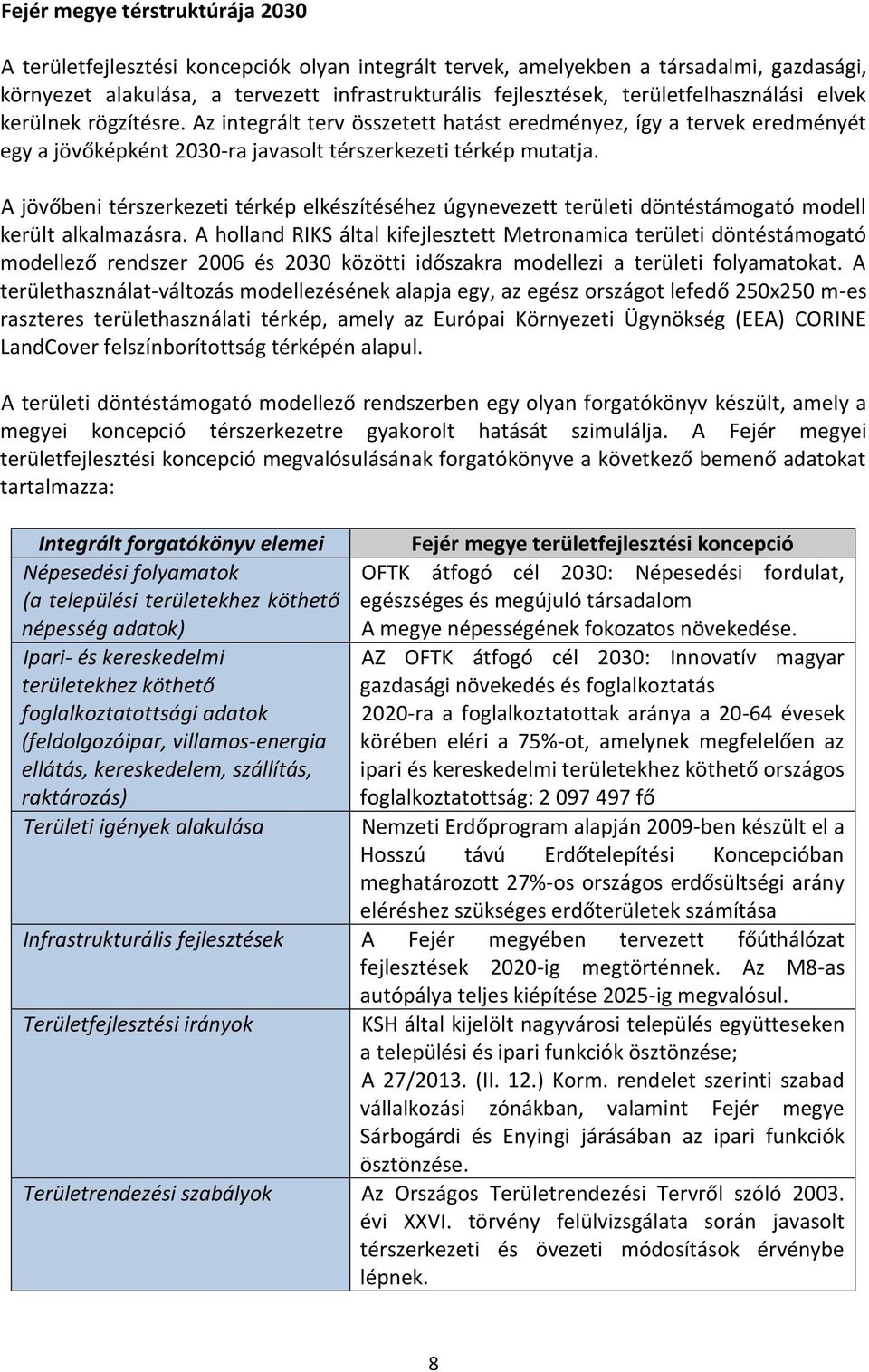 A jövőbeni térszerkezeti térkép elkészítéséhez úgynevezett területi döntéstámogató modell került alkalmazásra.