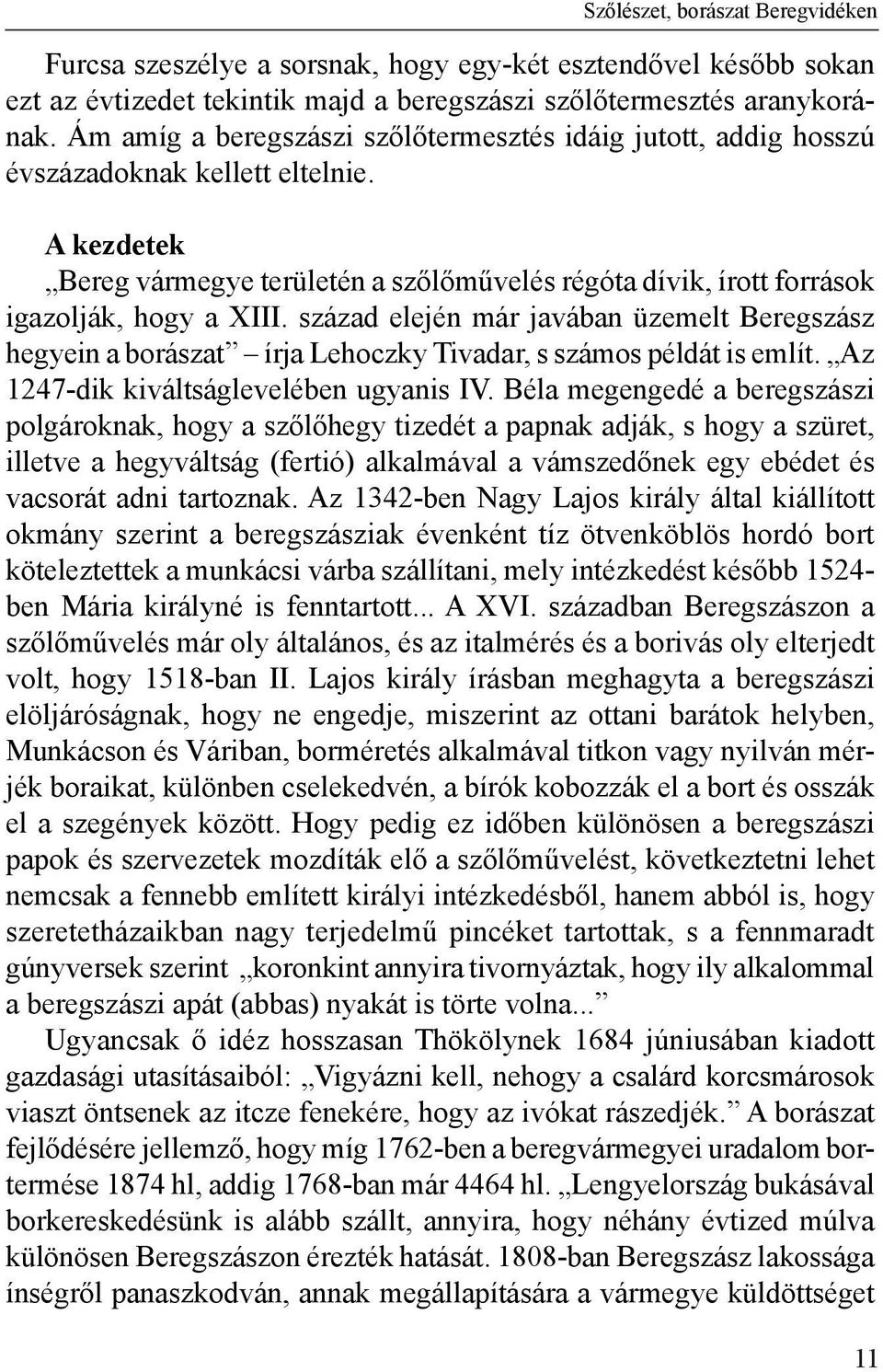 század elején már javában üzemelt Beregszász hegyein a borászat írja Lehoczky Tivadar, s számos példát is említ. Az 1247-dik kiváltságlevelében ugyanis IV.