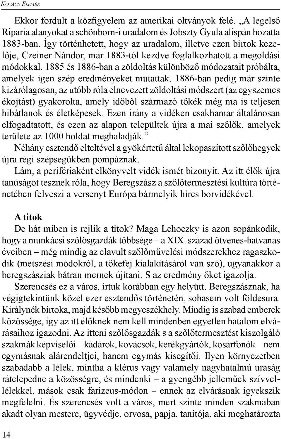 1885 és 1886-ban a zöldoltás különböző módozatait próbálta, amelyek igen szép eredményeket mutattak.