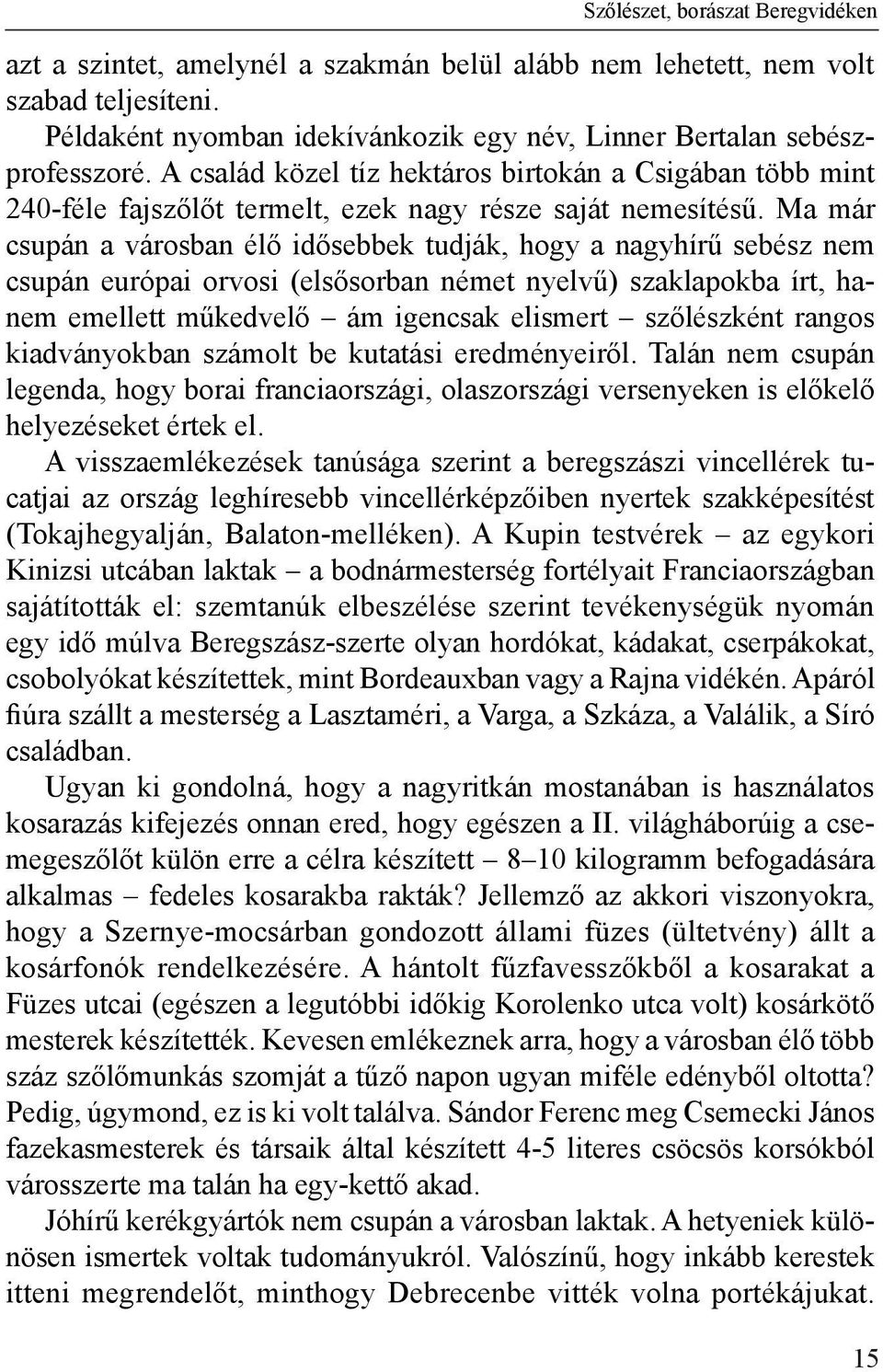 Ma már csupán a városban élő idősebbek tudják, hogy a nagyhírű sebész nem csupán európai orvosi (elsősorban német nyelvű) szaklapokba írt, hanem emellett műkedvelő ám igencsak elismert szőlészként