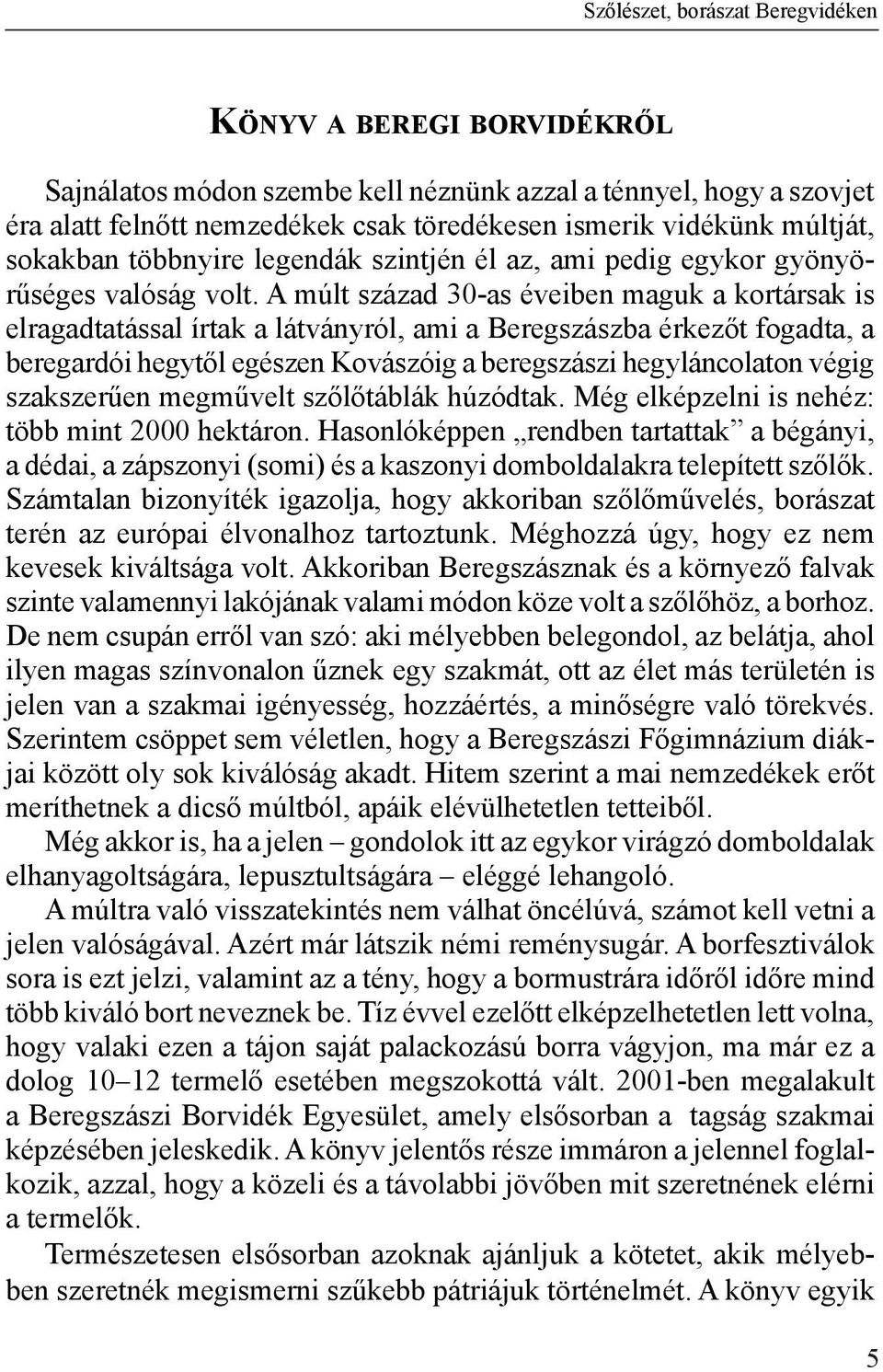 A múlt század 30-as éveiben maguk a kortársak is elragadtatással írtak a látványról, ami a Beregszászba érkezőt fogadta, a beregardói hegytől egészen Kovászóig a beregszászi hegyláncolaton végig