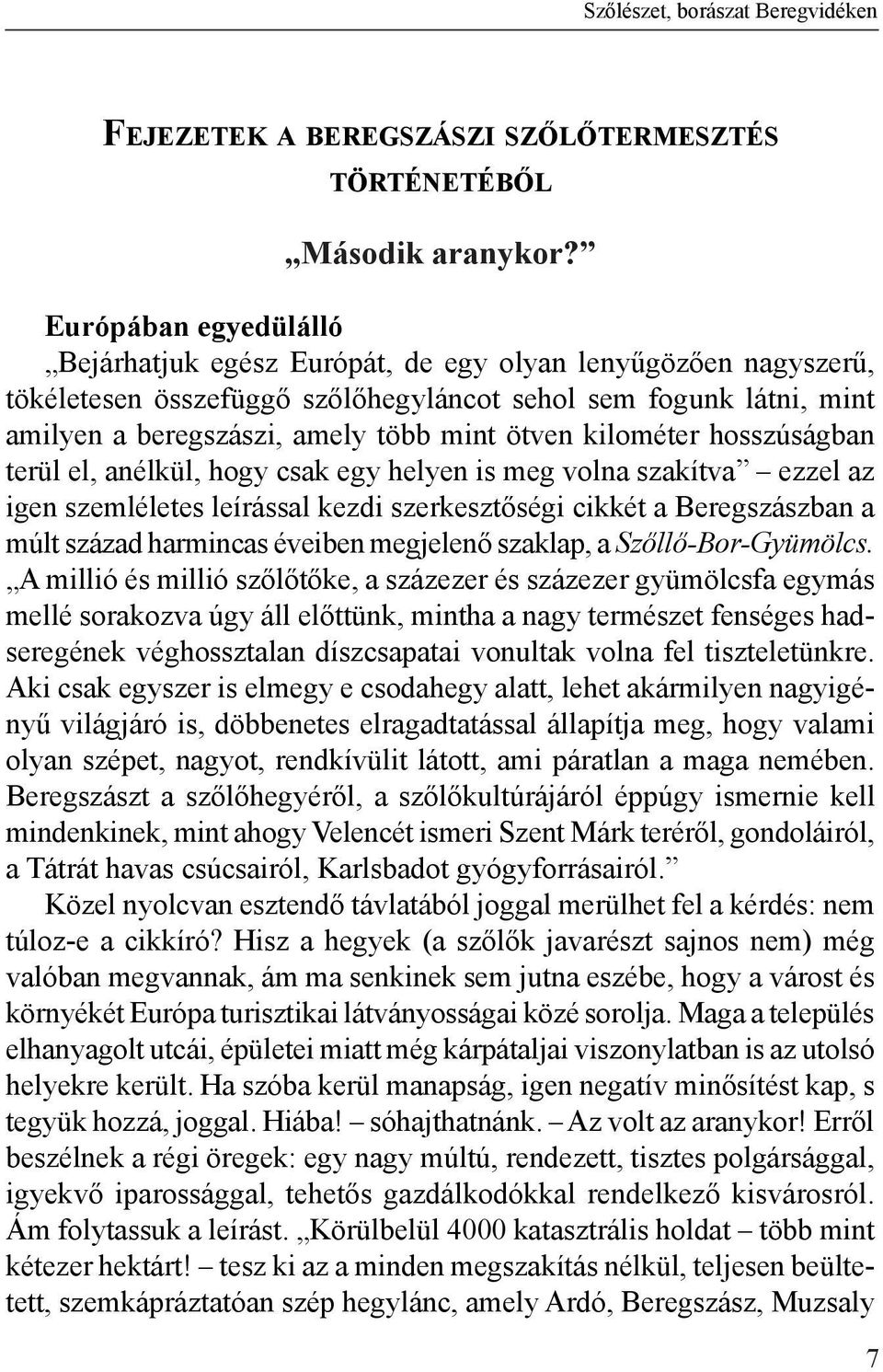 kilométer hosszúságban terül el, anélkül, hogy csak egy helyen is meg volna szakítva ezzel az igen szemléletes leírással kezdi szerkesztőségi cikkét a Beregszászban a múlt század harmincas éveiben