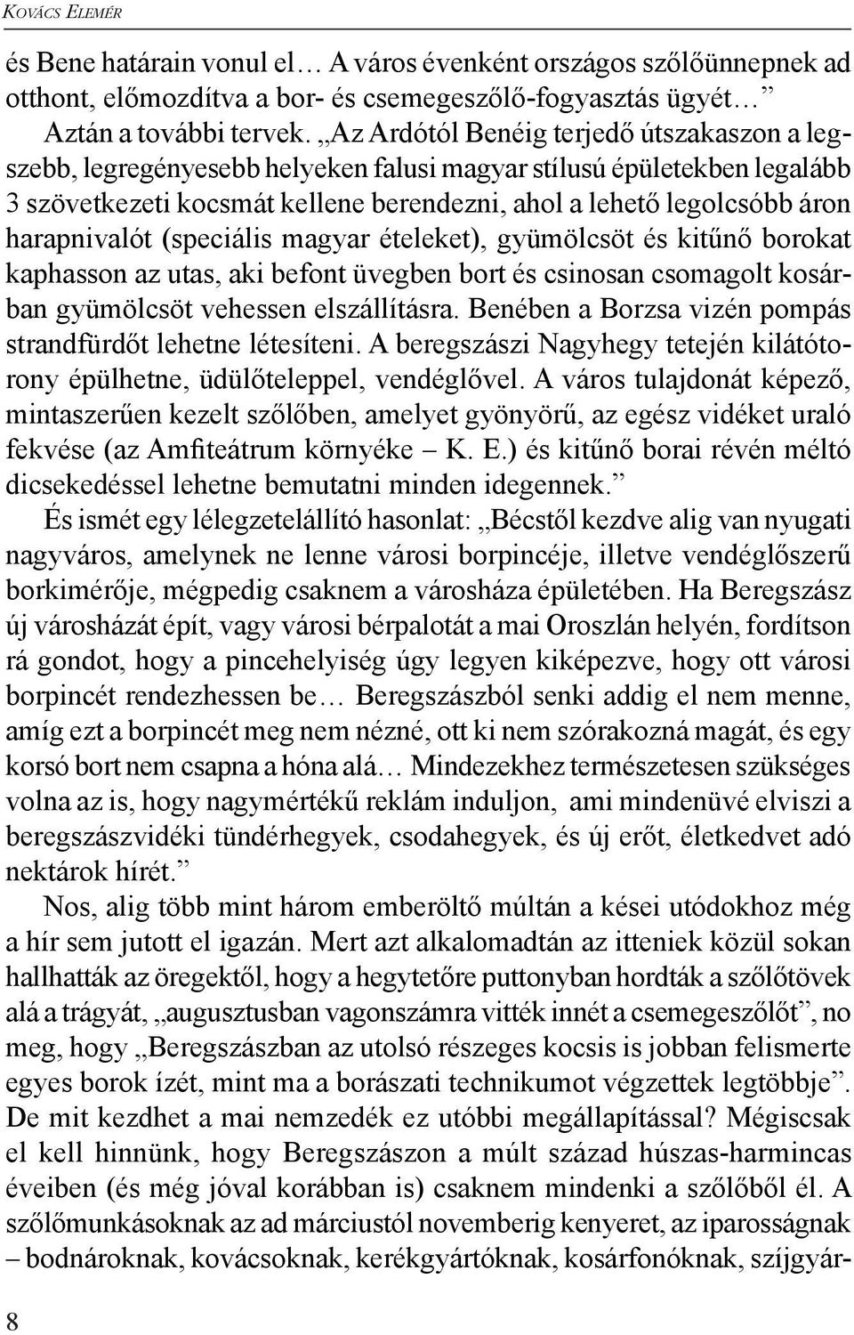 harapnivalót (speciális magyar ételeket), gyümölcsöt és kitűnő borokat kaphasson az utas, aki befont üvegben bort és csinosan csomagolt kosárban gyümölcsöt vehessen elszállításra.