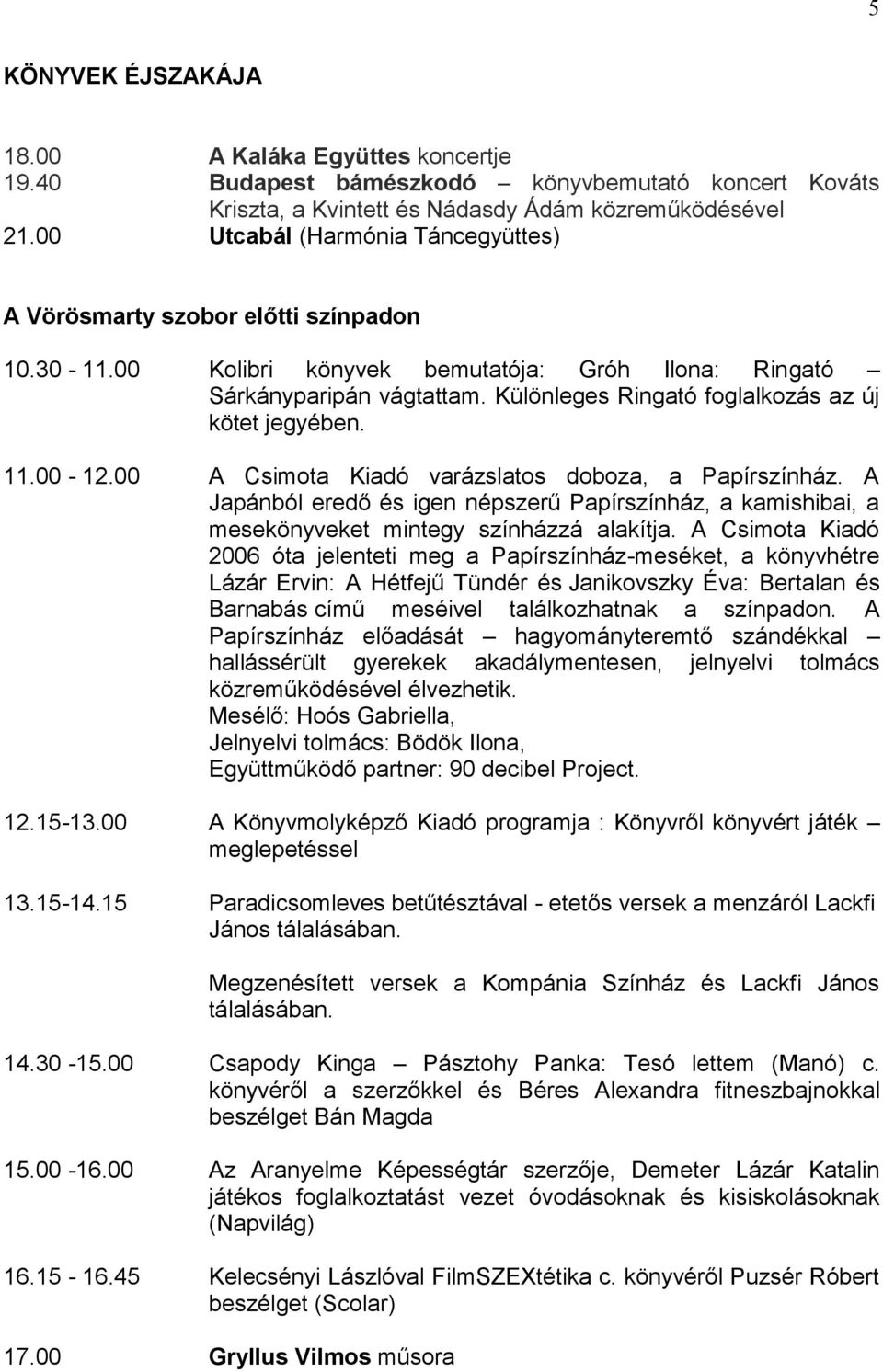 Különleges Ringató foglalkozás az új kötet jegyében. 11.00-12.00 A Csimota Kiadó varázslatos doboza, a Papírszínház.