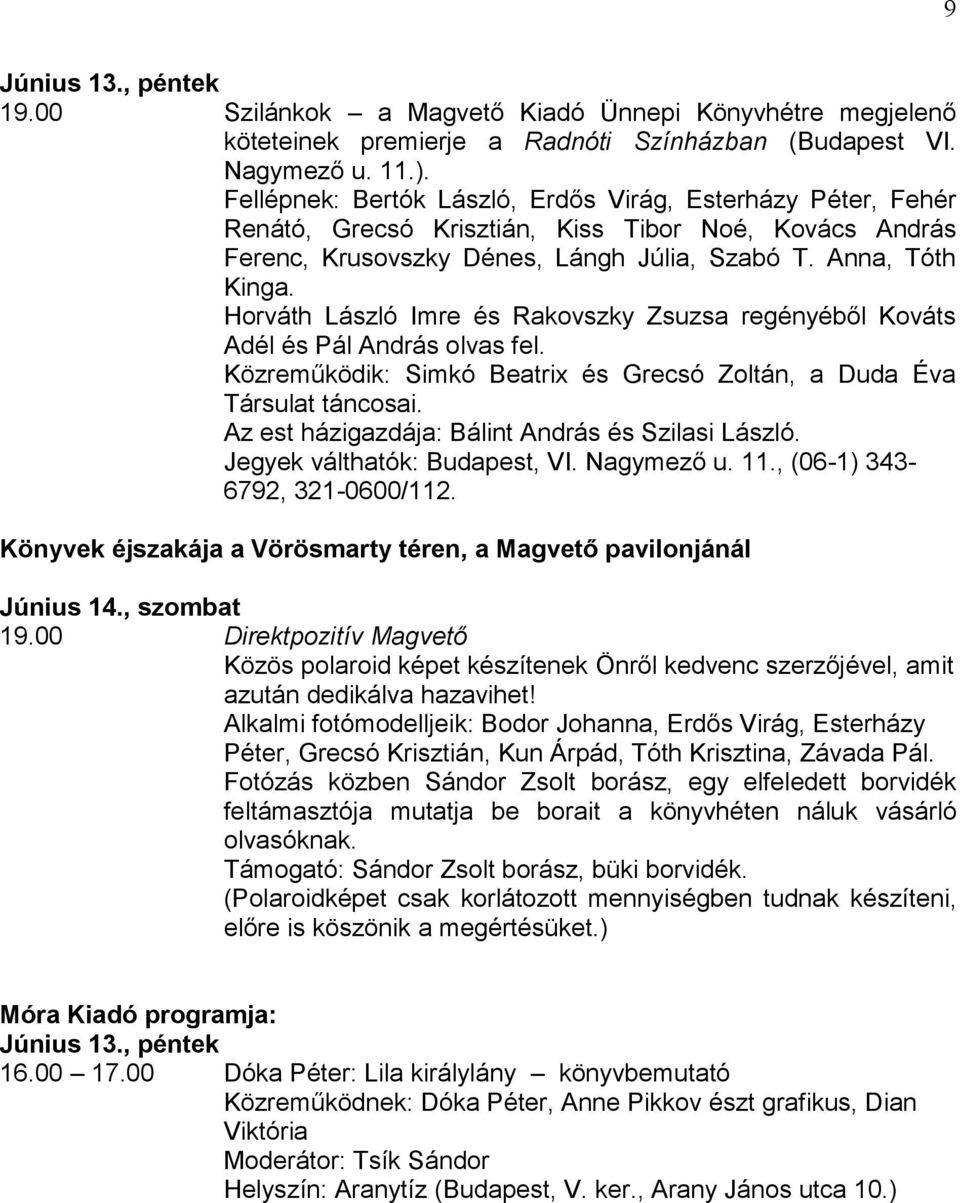 Horváth László Imre és Rakovszky Zsuzsa regényéből Kováts Adél és Pál András olvas fel. Közreműködik: Simkó Beatrix és Grecsó Zoltán, a Duda Éva Társulat táncosai.