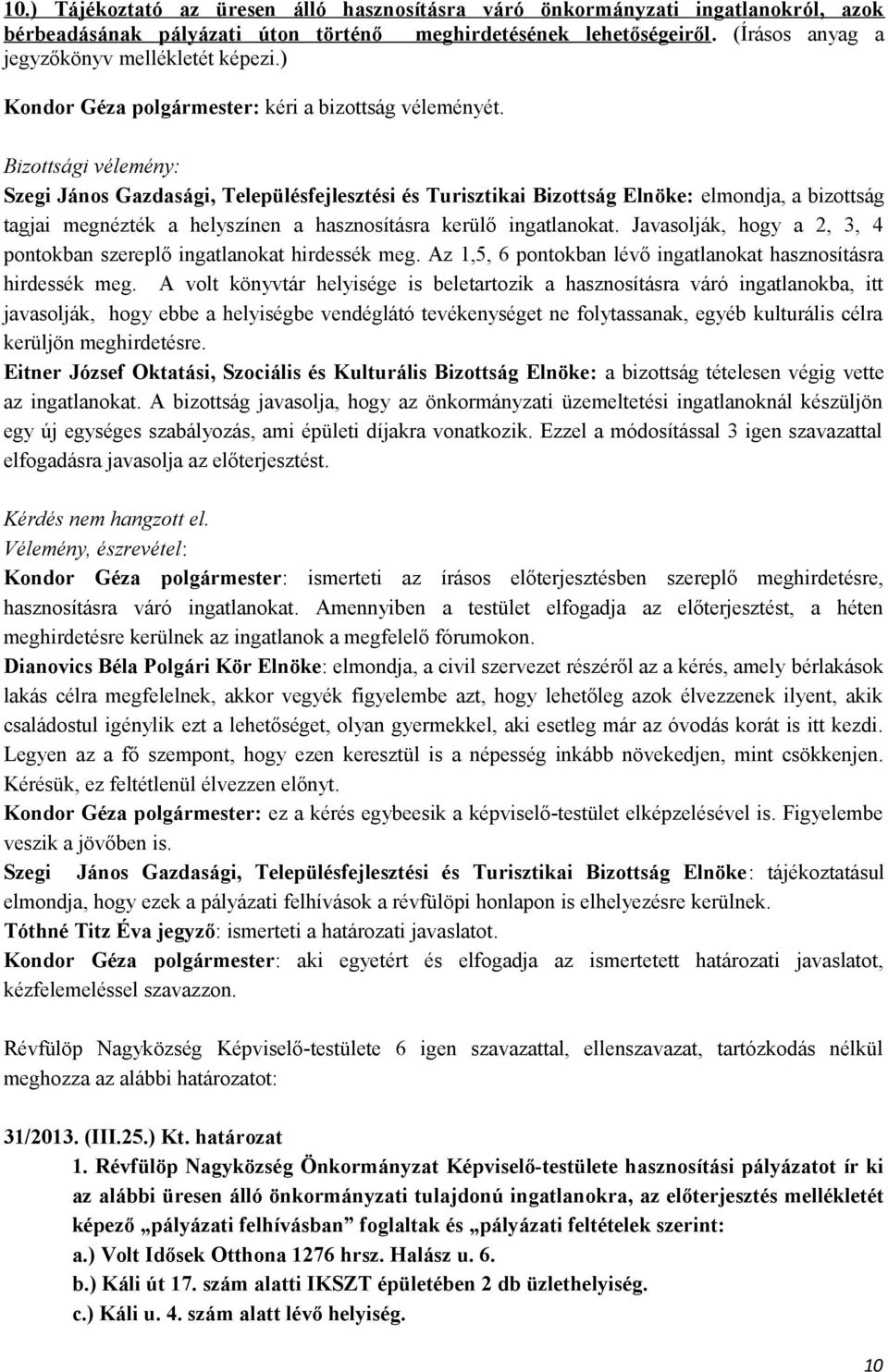 Szegi János Gazdasági, Településfejlesztési és Turisztikai Bizottság Elnöke: elmondja, a bizottság tagjai megnézték a helyszínen a hasznosításra kerülő ingatlanokat.