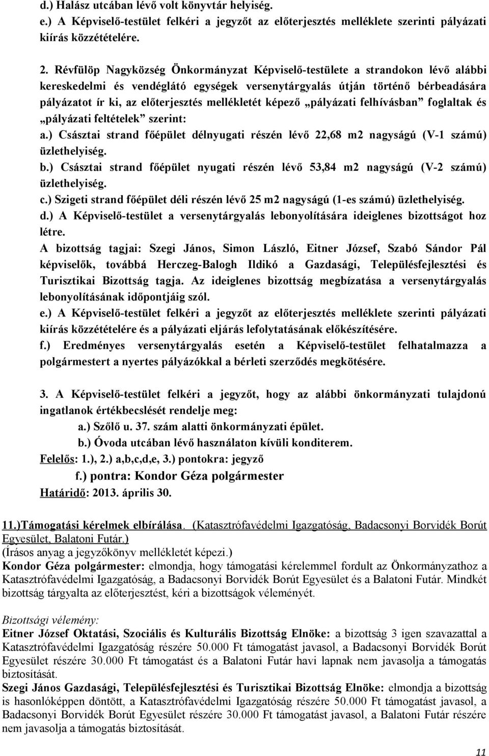 mellékletét képező pályázati felhívásban foglaltak és pályázati feltételek szerint: a.) Császtai strand főépület délnyugati részén lévő 22,68 m2 nagyságú (V-1 számú) üzlethelyiség. b.