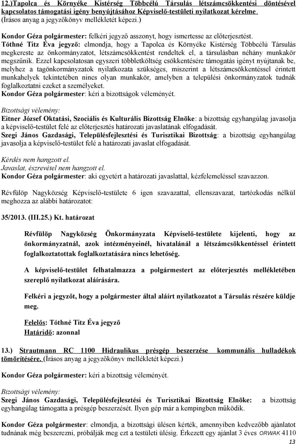 Tóthné Titz Éva jegyző: elmondja, hogy a Tapolca és Környéke Kistérség Többcélú Társulás megkereste az önkormányzatot, létszámcsökkentést rendeltek el, a társulásban néhány munkakör megszűnik.