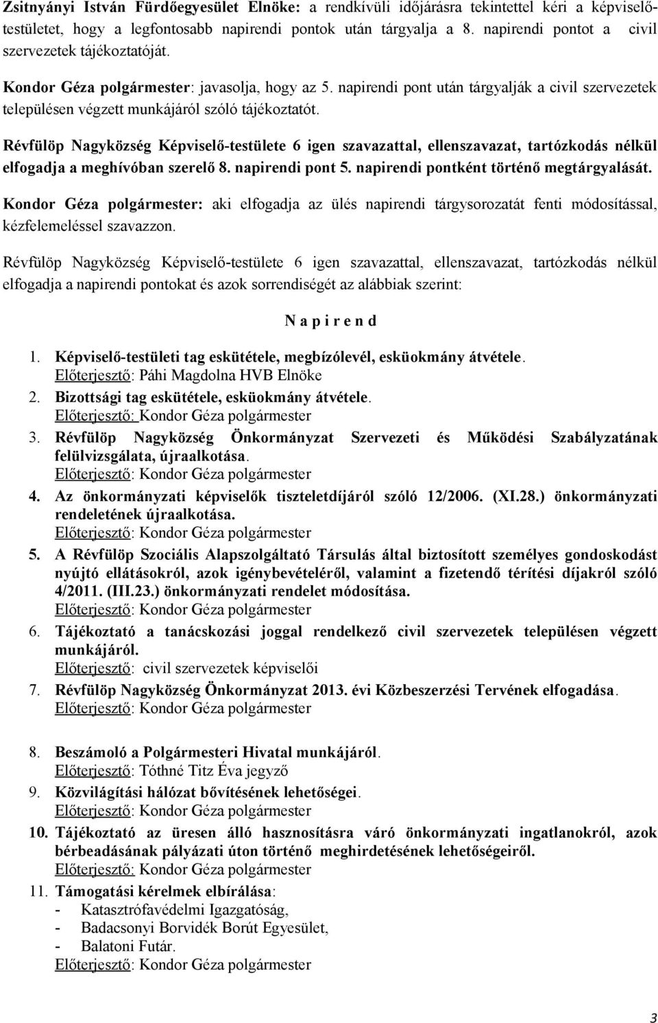 napirendi pont után tárgyalják a civil szervezetek településen végzett munkájáról szóló tájékoztatót. elfogadja a meghívóban szerelő 8. napirendi pont 5. napirendi pontként történő megtárgyalását.