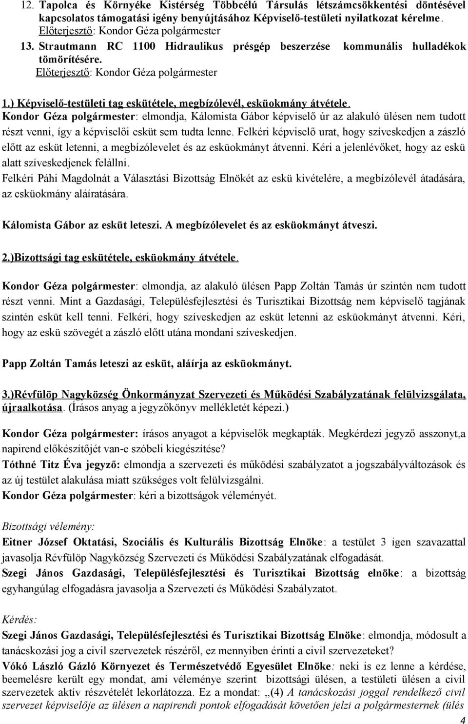 Kondor Géza polgármester: elmondja, Kálomista Gábor képviselő úr az alakuló ülésen nem tudott részt venni, így a képviselői esküt sem tudta lenne.