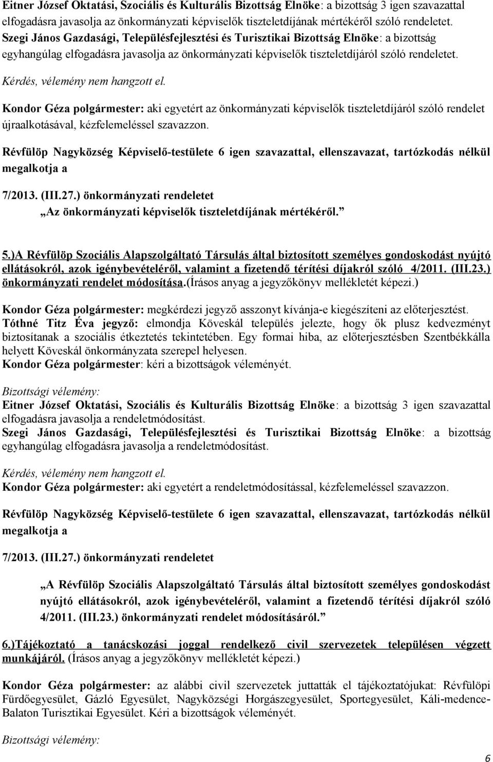 Kérdés, vélemény nem hangzott el. Kondor Géza polgármester: aki egyetért az önkormányzati képviselők tiszteletdíjáról szóló rendelet újraalkotásával, kézfelemeléssel szavazzon. megalkotja a 7/2013.