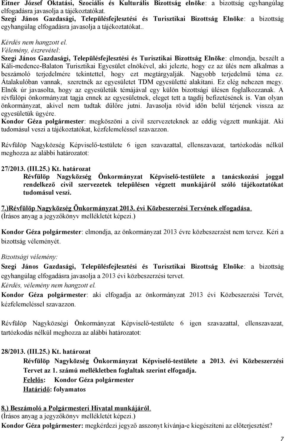 Vélemény, észrevétel: Szegi János Gazdasági, Településfejlesztési és Turisztikai Bizottság Elnöke: elmondja, beszélt a Káli-medence-Balaton Turisztikai Egyesület elnökével, aki jelezte, hogy ez az