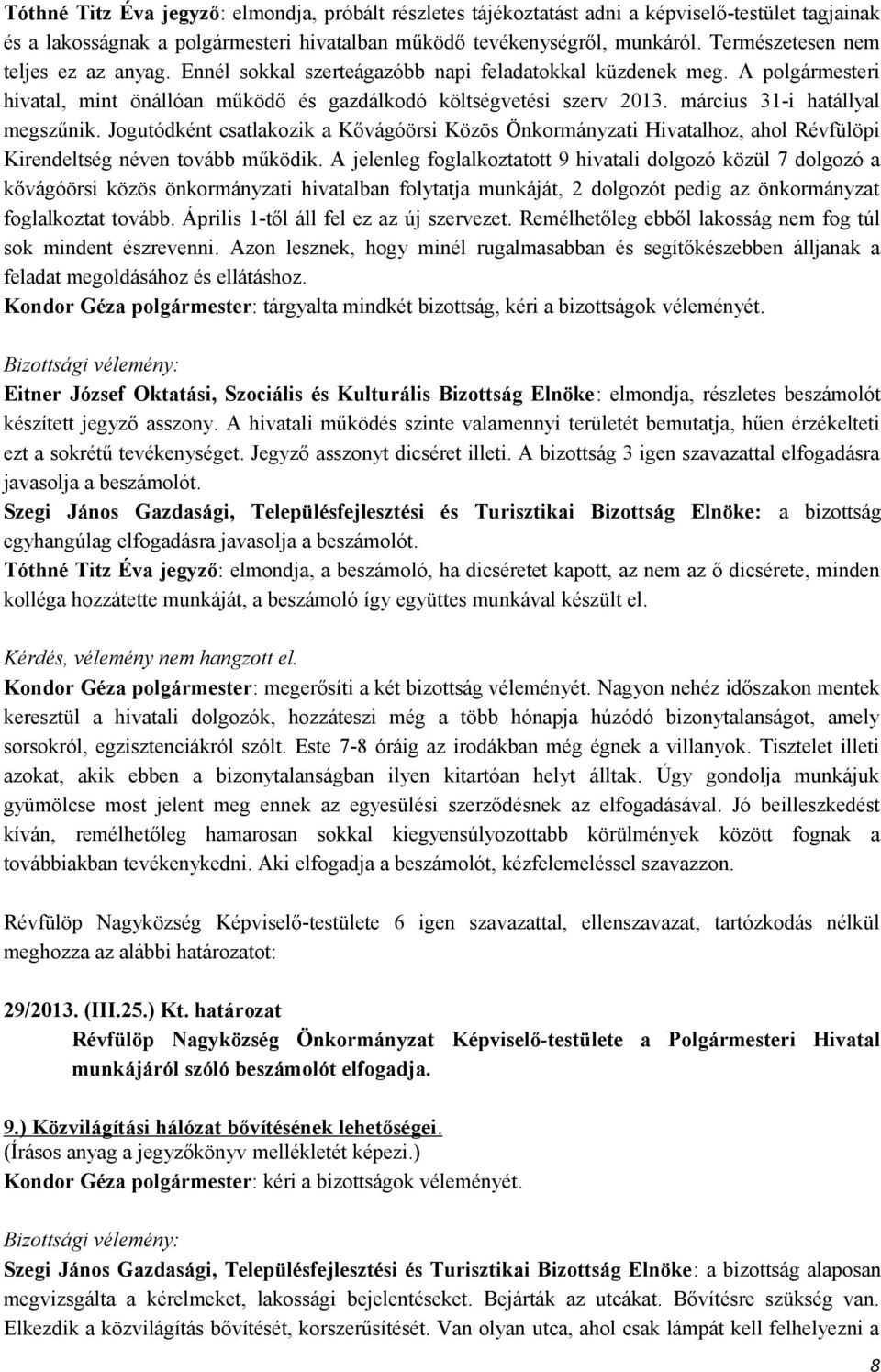 március 31-i hatállyal megszűnik. Jogutódként csatlakozik a Kővágóörsi Közös Önkormányzati Hivatalhoz, ahol Révfülöpi Kirendeltség néven tovább működik.