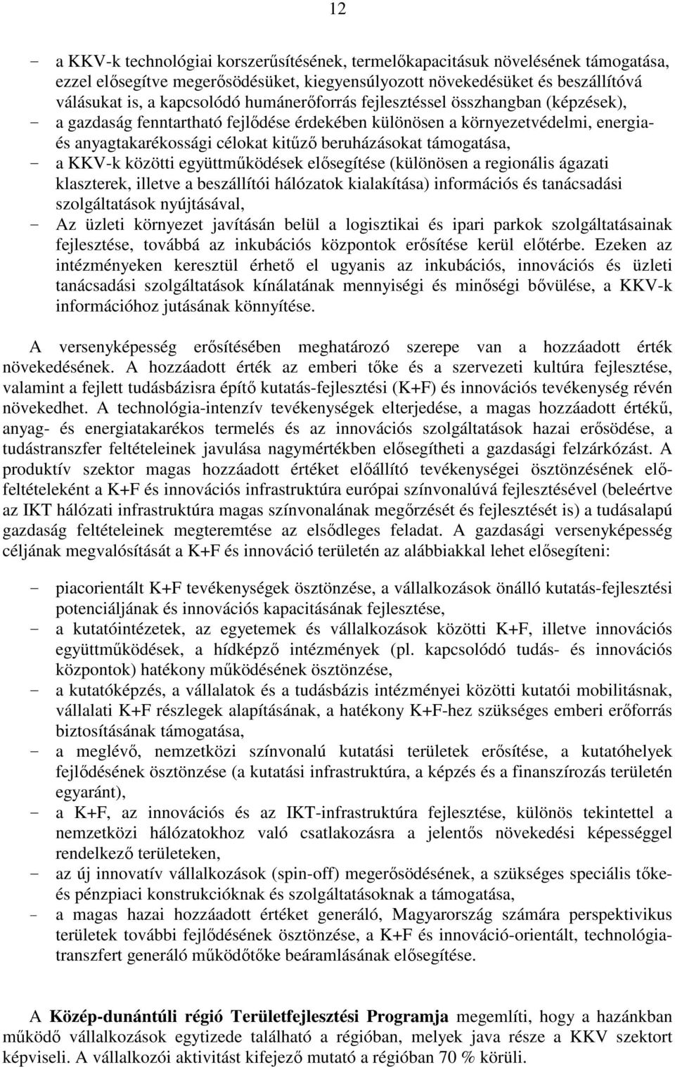 - a KKV-k közötti együttmőködések elısegítése (különösen a regionális ágazati klaszterek, illetve a beszállítói hálózatok kialakítása) információs és tanácsadási szolgáltatások nyújtásával, - Az