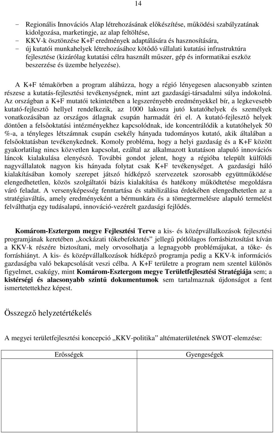 A K+F témakörben a program aláhúzza, hogy a régió lényegesen alacsonyabb szinten részese a kutatás-fejlesztési tevékenységnek, mint azt gazdasági-társadalmi súlya indokolná.