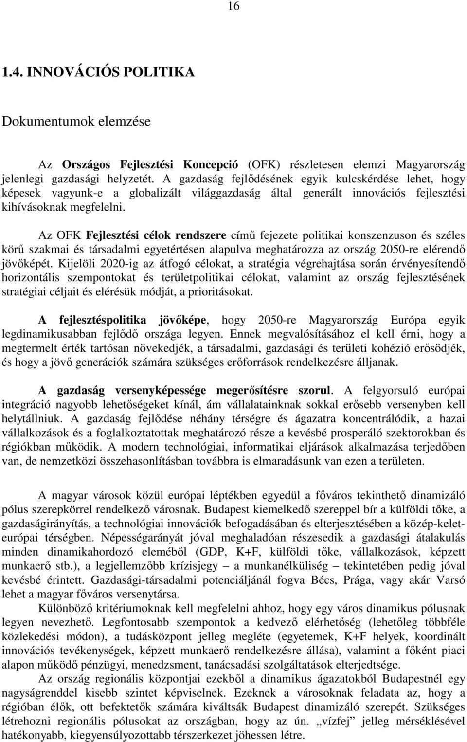 Az OFK Fejlesztési célok rendszere címő fejezete politikai konszenzuson és széles körő szakmai és társadalmi egyetértésen alapulva meghatározza az ország 2050-re elérendı jövıképét.