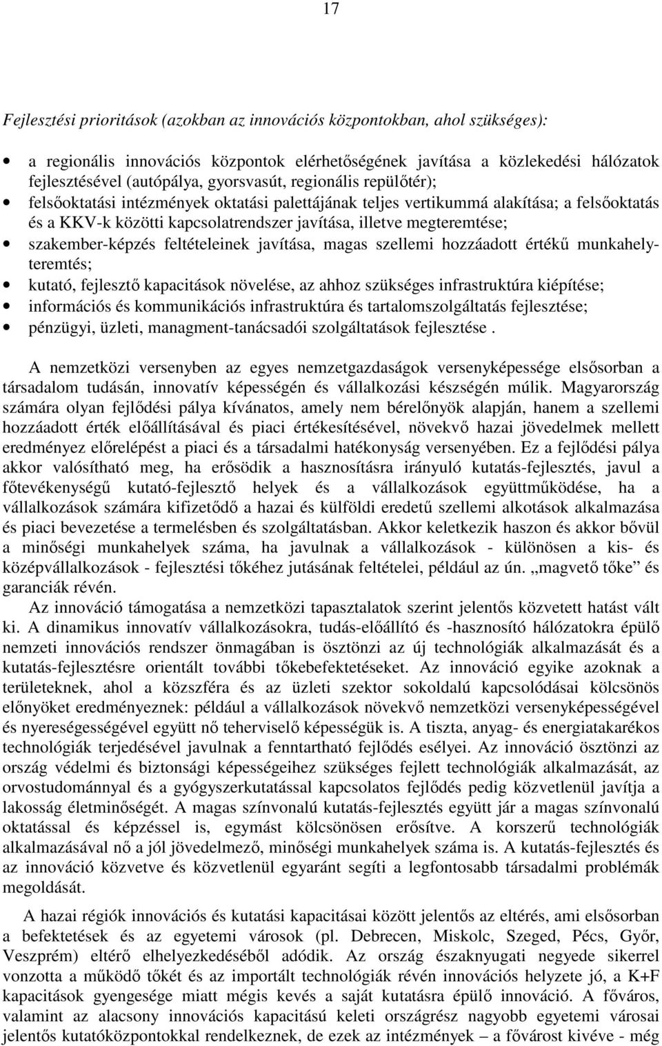 szakember-képzés feltételeinek javítása, magas szellemi hozzáadott értékő munkahelyteremtés; kutató, fejlesztı kapacitások növelése, az ahhoz szükséges infrastruktúra kiépítése; információs és