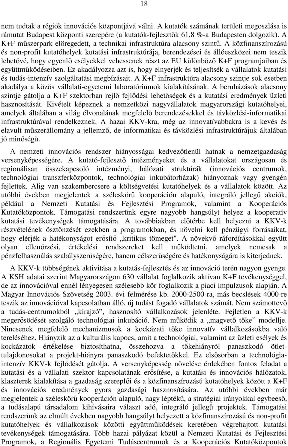 A közfinanszírozású és non-profit kutatóhelyek kutatási infrastruktúrája, berendezései és állóeszközei nem teszik lehetıvé, hogy egyenlı esélyekkel vehessenek részt az EU különbözı K+F programjaiban