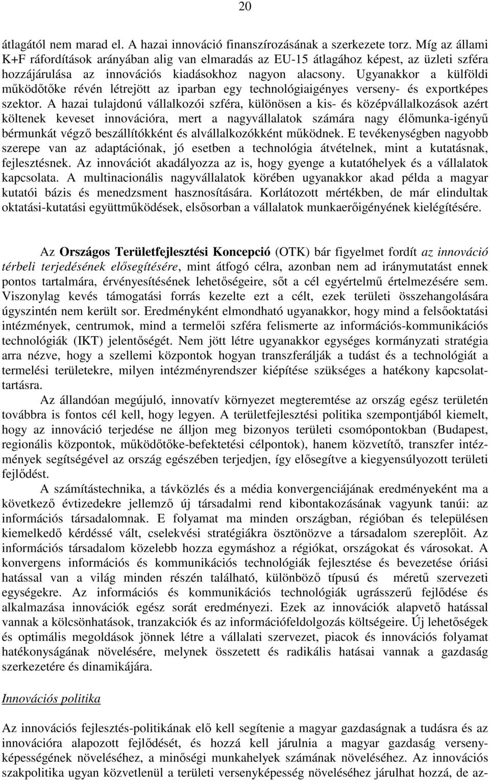 Ugyanakkor a külföldi mőködıtıke révén létrejött az iparban egy technológiaigényes verseny- és exportképes szektor.