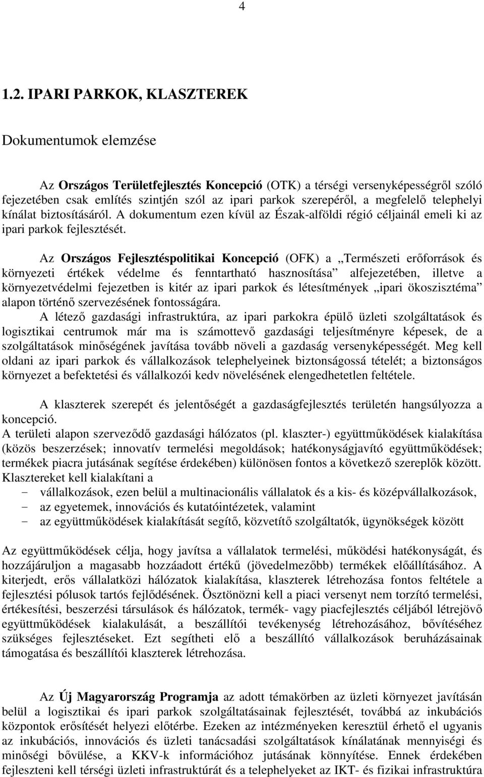 megfelelı telephelyi kínálat biztosításáról. A dokumentum ezen kívül az Észak-alföldi régió céljainál emeli ki az ipari parkok fejlesztését.