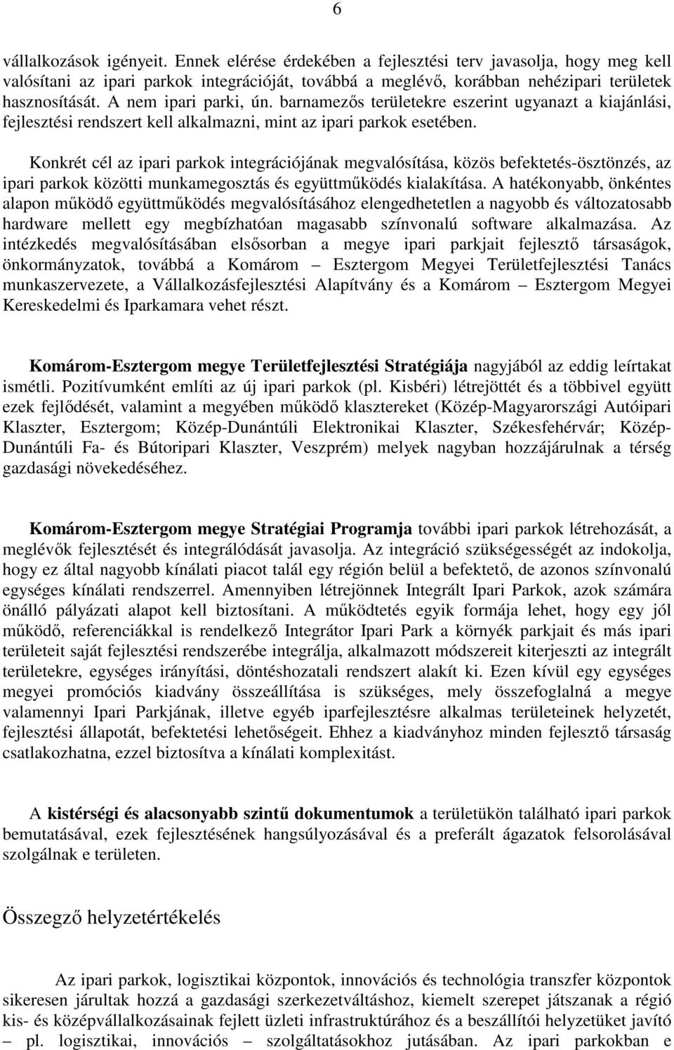 Konkrét cél az ipari parkok integrációjának megvalósítása, közös befektetés-ösztönzés, az ipari parkok közötti munkamegosztás és együttmőködés kialakítása.