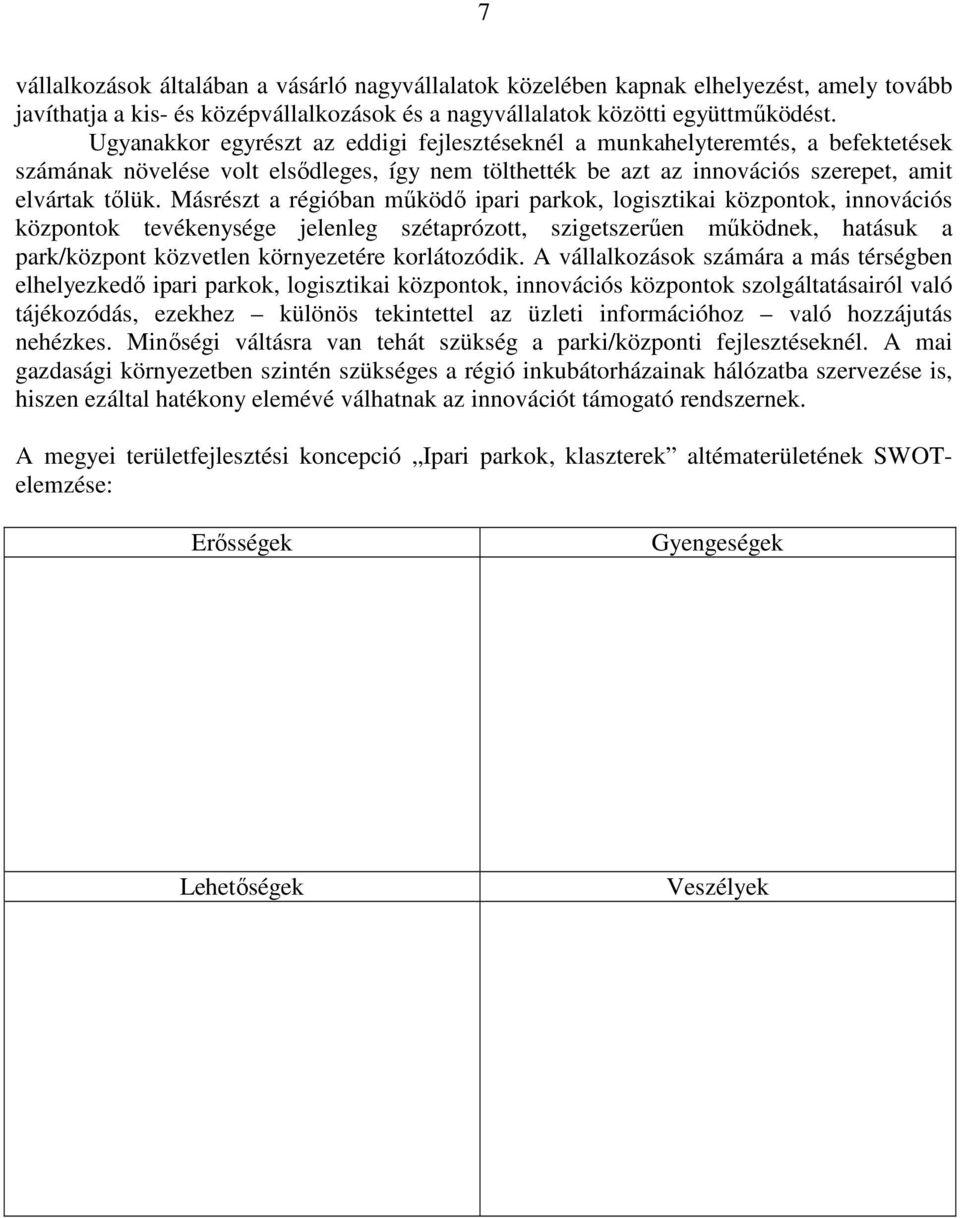 Másrészt a régióban mőködı ipari parkok, logisztikai központok, innovációs központok tevékenysége jelenleg szétaprózott, szigetszerően mőködnek, hatásuk a park/központ közvetlen környezetére