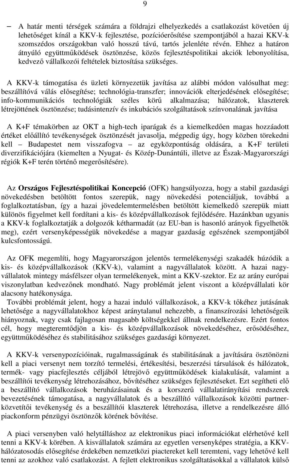 A KKV-k támogatása és üzleti környezetük javítása az alábbi módon valósulhat meg: beszállítóvá válás elısegítése; technológia-transzfer; innovációk elterjedésének elısegítése; info-kommunikációs