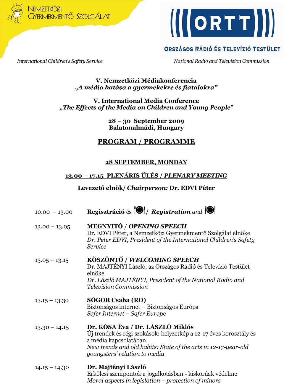 15 PLENÁRIS ÜLÉS / PLENARY MEETING Levezető elnök/ Chairperson: Dr. EDVI Péter 10.00 13.00 Regisztráció és / Registration and 13.00 13.05 MEGNYITÓ / OPENING SPEECH Dr.