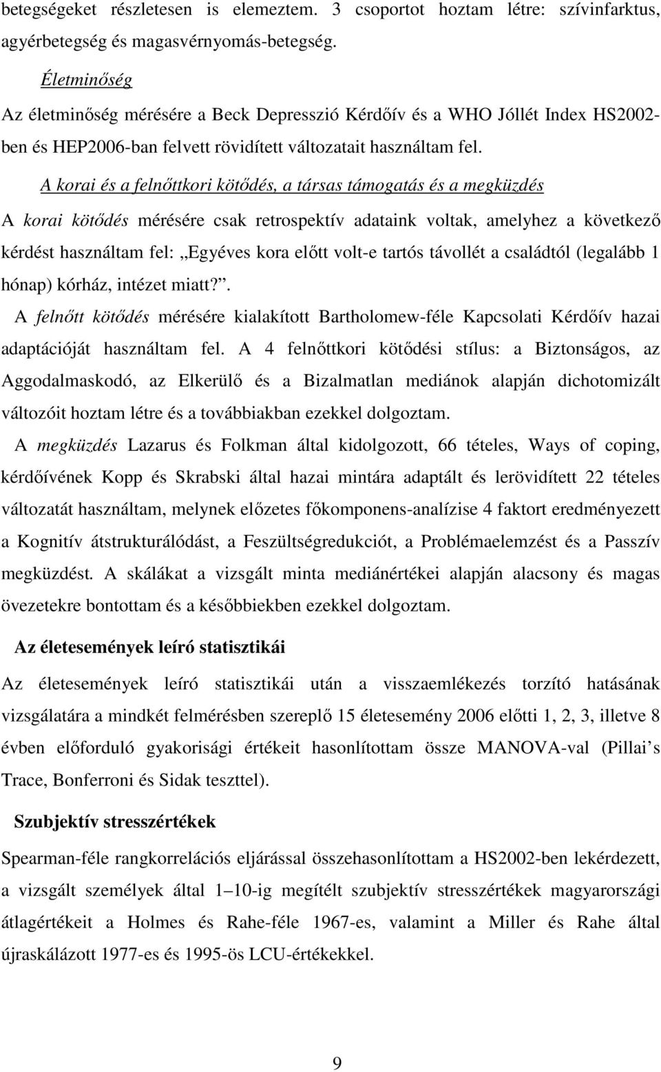 A korai és a felnıttkori kötıdés, a társas támogatás és a megküzdés A korai kötıdés mérésére csak retrospektív adataink voltak, amelyhez a következı kérdést használtam fel: Egyéves kora elıtt volt-e