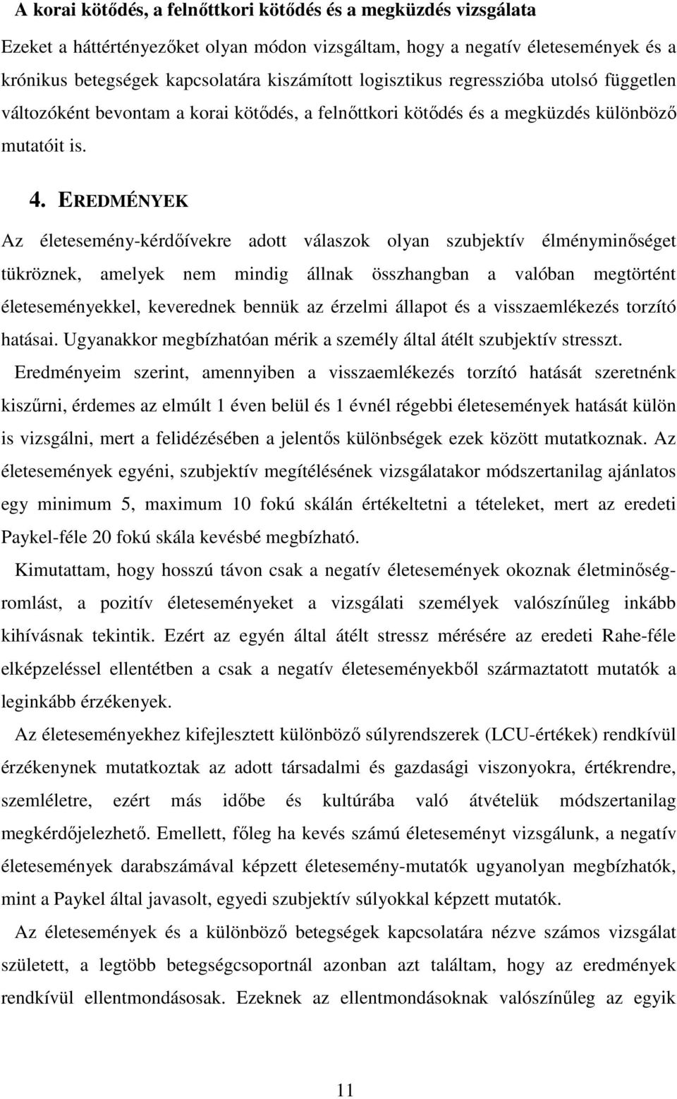 EREDMÉNYEK Az életesemény-kérdıívekre adott válaszok olyan szubjektív élményminıséget tükröznek, amelyek nem mindig állnak összhangban a valóban megtörtént életeseményekkel, keverednek bennük az