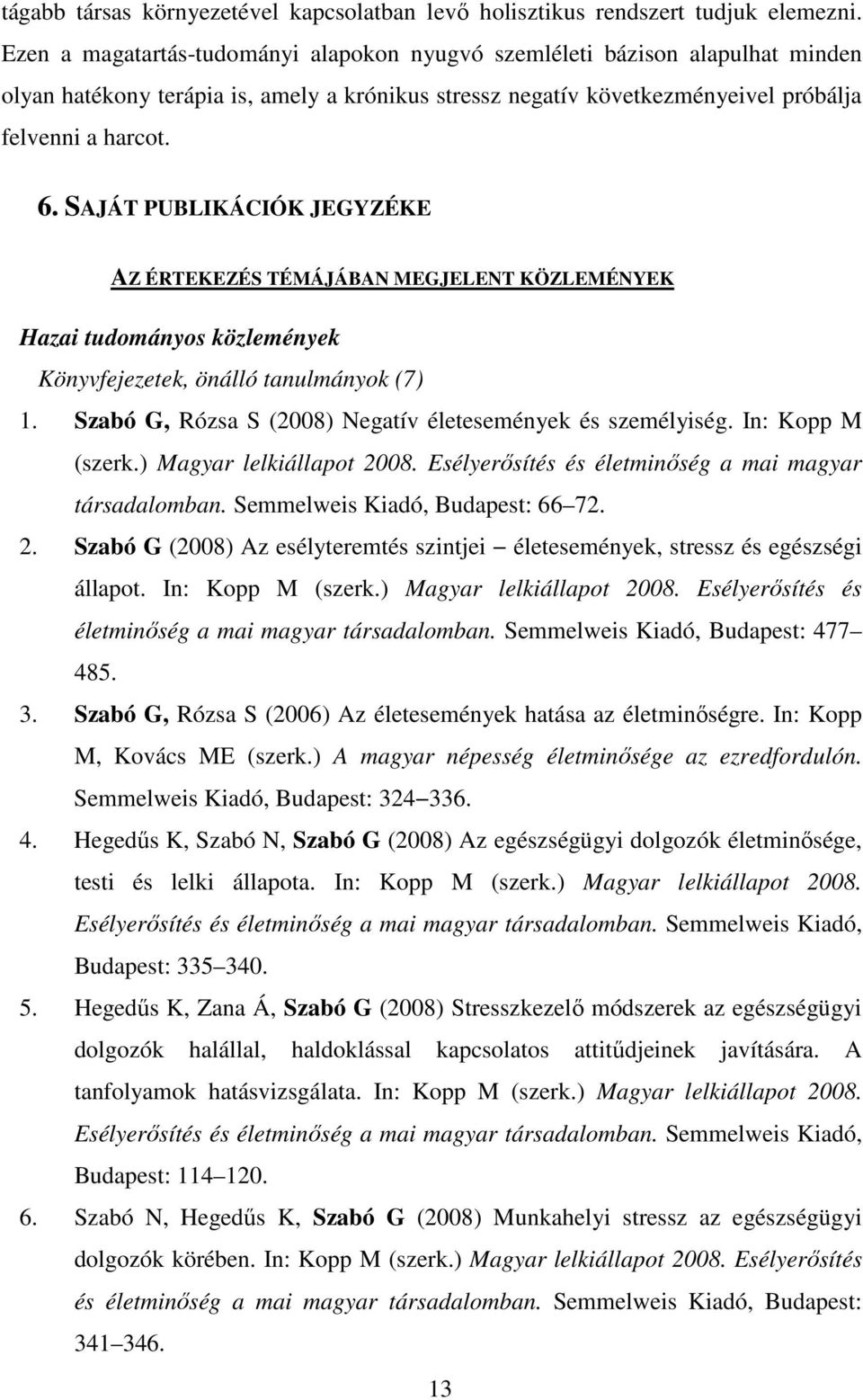 SAJÁT PUBLIKÁCIÓK JEGYZÉKE AZ ÉRTEKEZÉS TÉMÁJÁBAN MEGJELENT KÖZLEMÉNYEK Hazai tudományos közlemények Könyvfejezetek, önálló tanulmányok (7) 1.