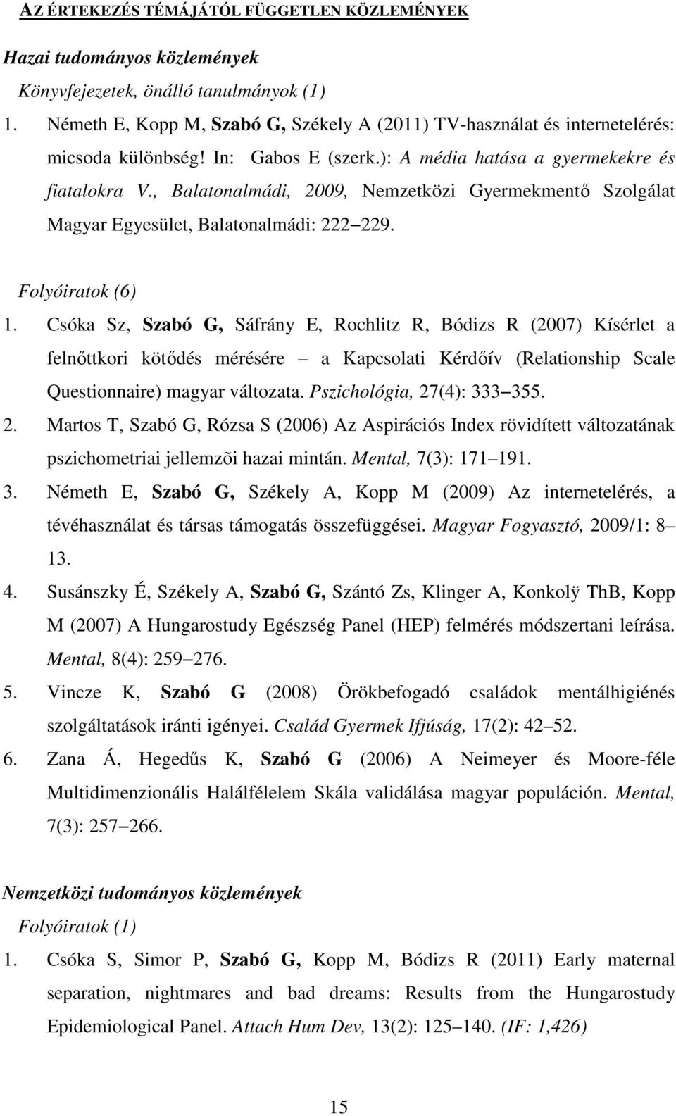 , Balatonalmádi, 2009, Nemzetközi Gyermekmentı Szolgálat Magyar Egyesület, Balatonalmádi: 222 229. Folyóiratok (6) 1.