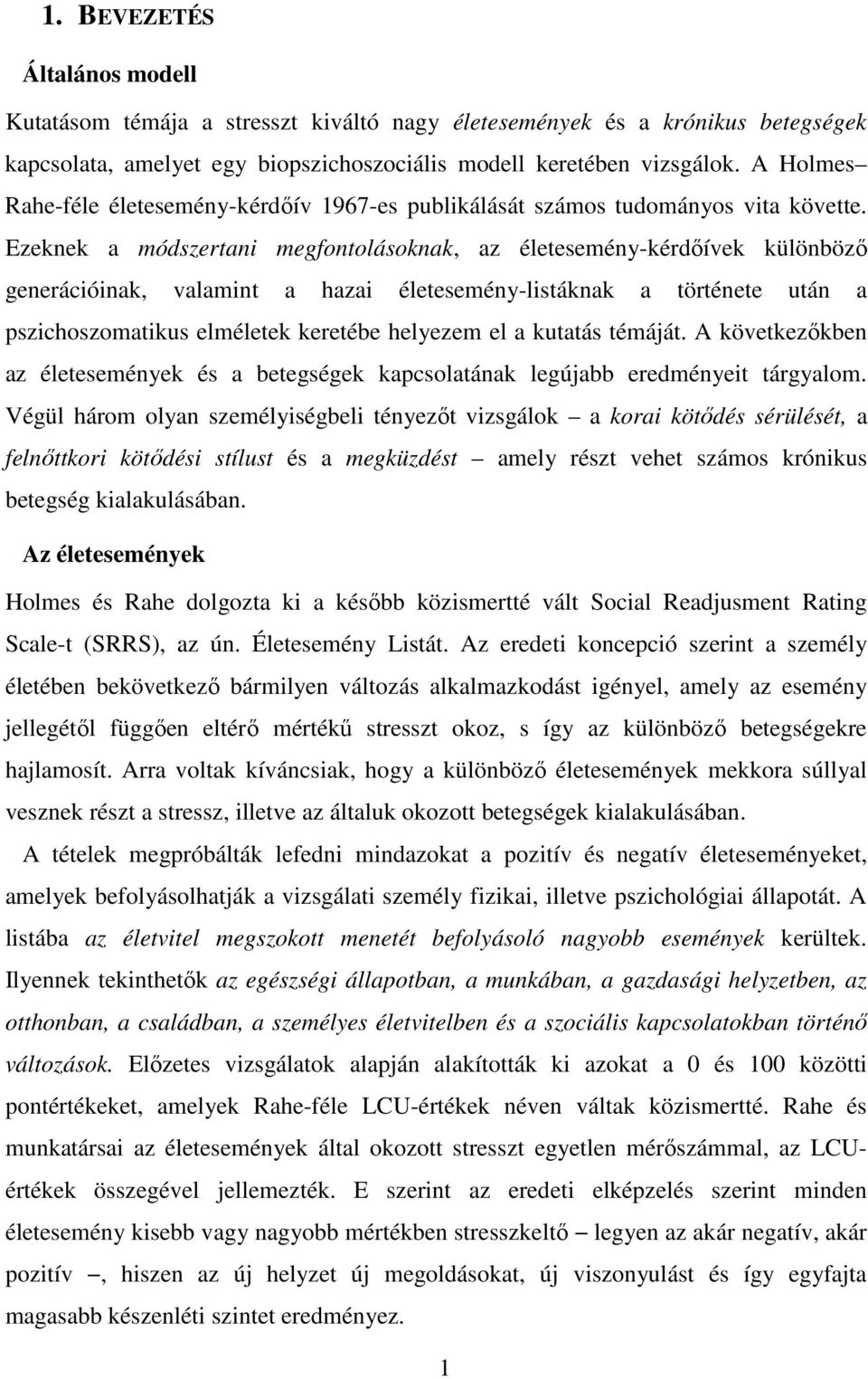 Ezeknek a módszertani megfontolásoknak, az életesemény-kérdıívek különbözı generációinak, valamint a hazai életesemény-listáknak a története után a pszichoszomatikus elméletek keretébe helyezem el a