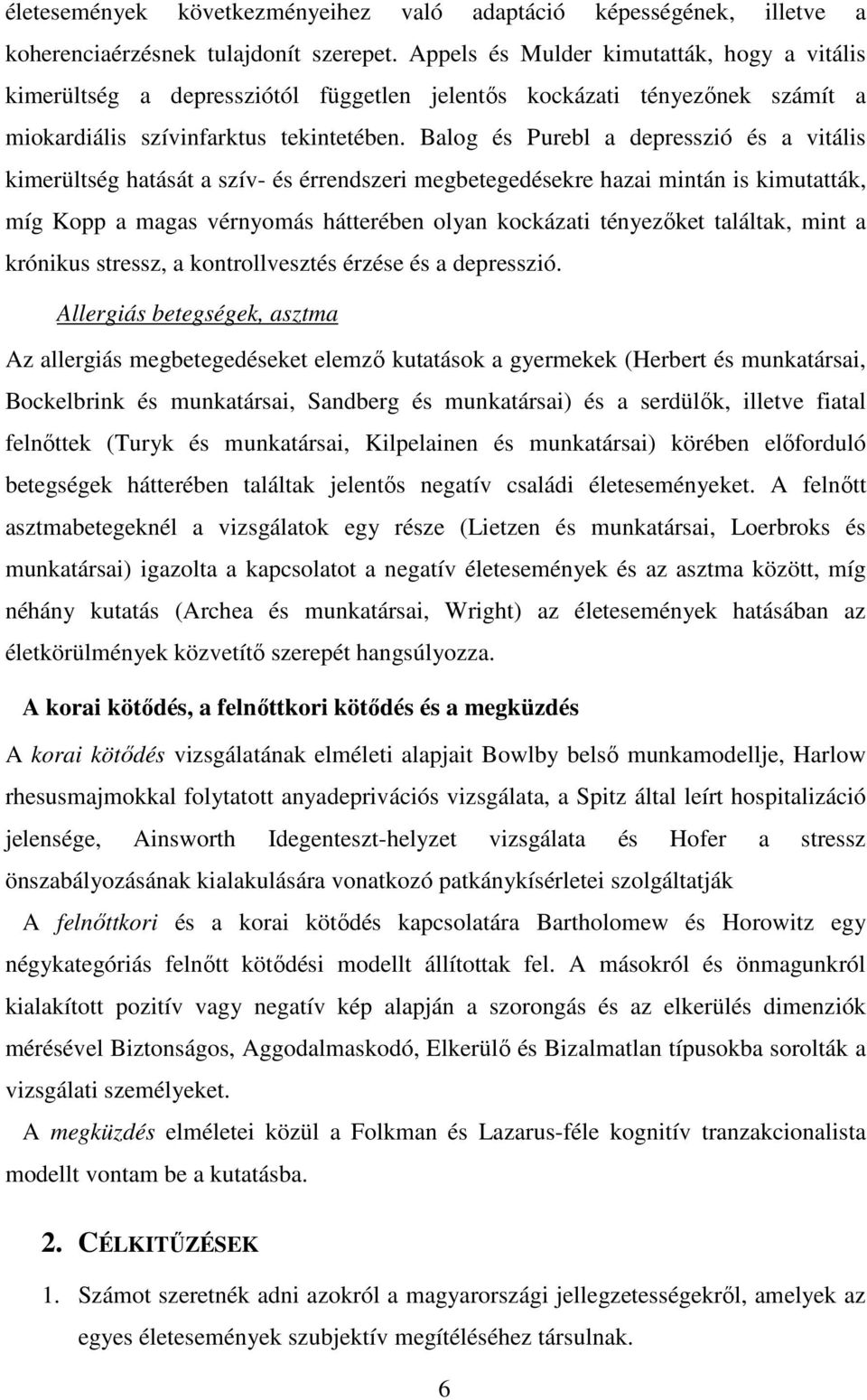 Balog és Purebl a depresszió és a vitális kimerültség hatását a szív- és érrendszeri megbetegedésekre hazai mintán is kimutatták, míg Kopp a magas vérnyomás hátterében olyan kockázati tényezıket