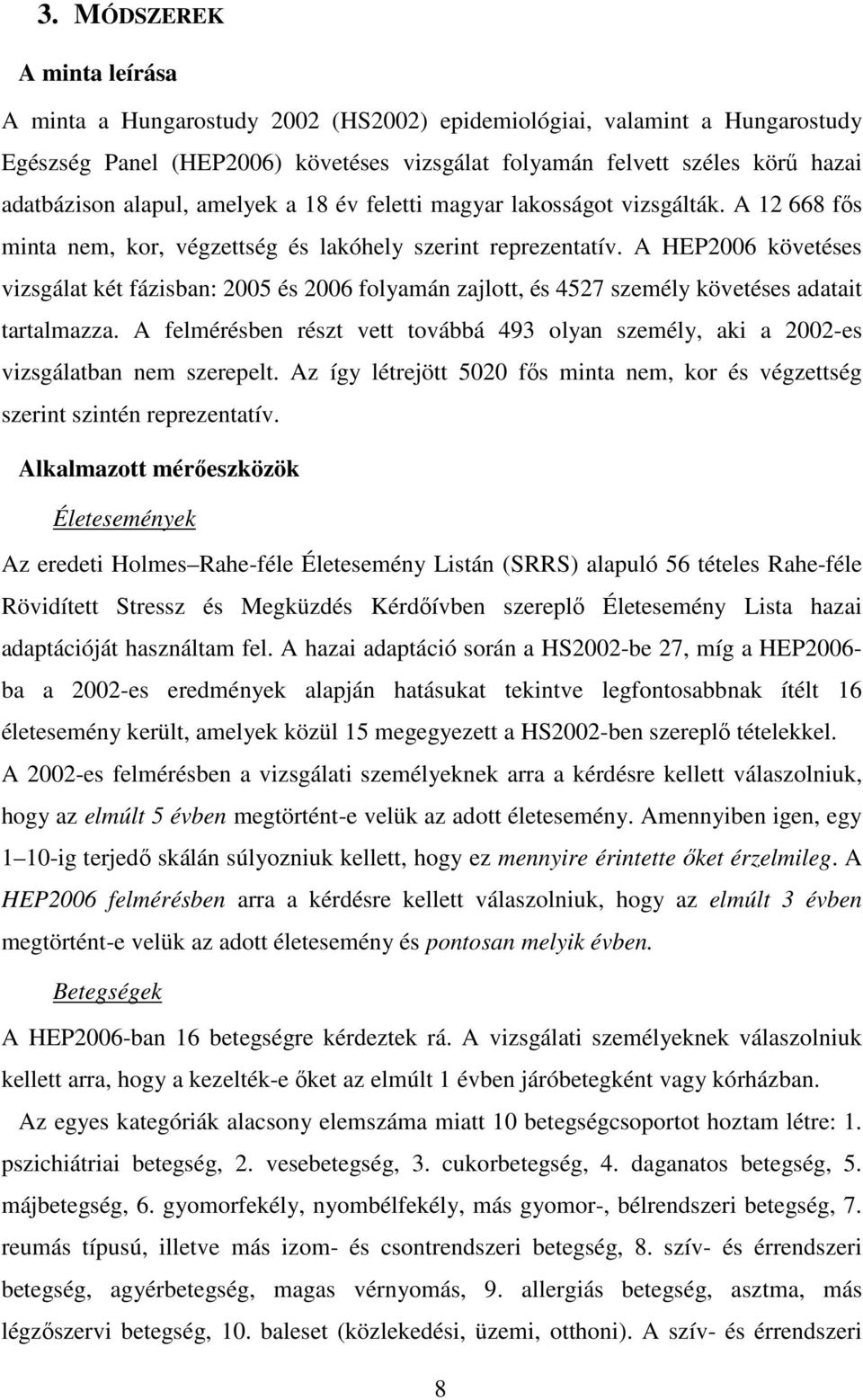 A HEP2006 követéses vizsgálat két fázisban: 2005 és 2006 folyamán zajlott, és 4527 személy követéses adatait tartalmazza.