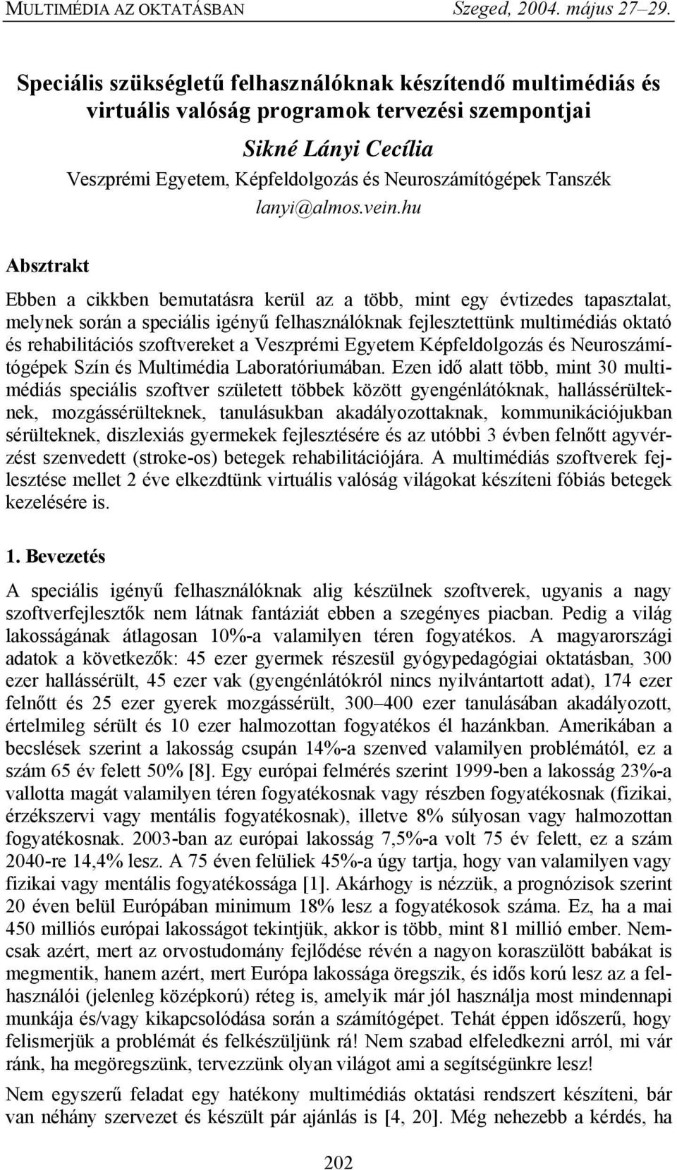 hu Absztrakt Ebben a cikkben bemutatásra kerül az a több, mint egy évtizedes tapasztalat, melynek során a speciális igényű felhasználóknak fejlesztettünk multimédiás oktató és rehabilitációs