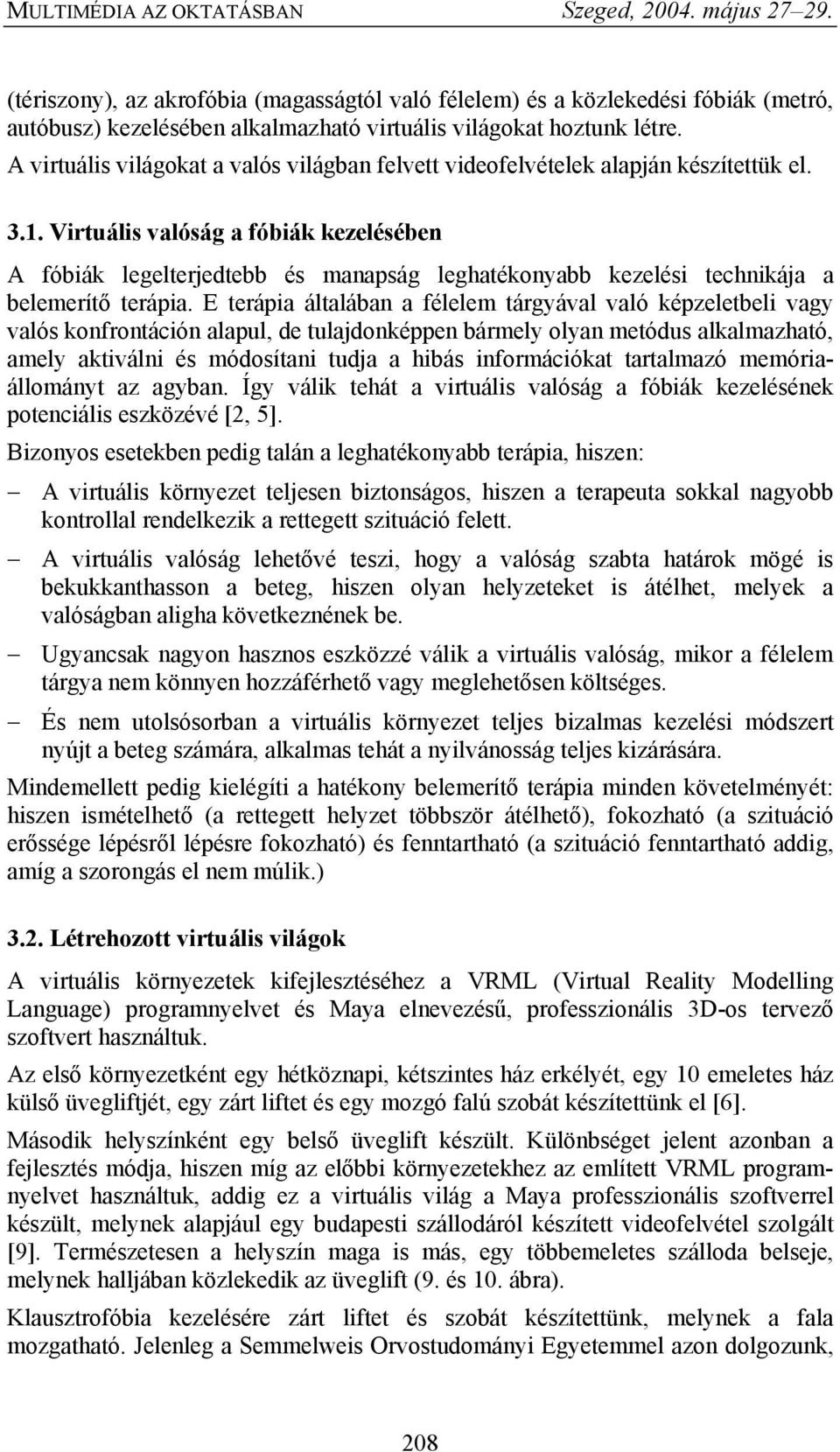 Virtuális valóság a fóbiák kezelésében A fóbiák legelterjedtebb és manapság leghatékonyabb kezelési technikája a belemerítő terápia.