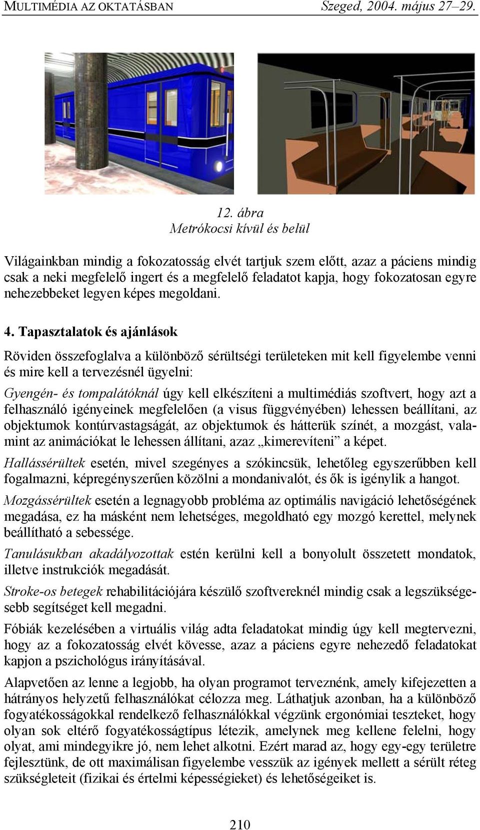 Tapasztalatok és ajánlások Röviden összefoglalva a különböző sérültségi területeken mit kell figyelembe venni és mire kell a tervezésnél ügyelni: Gyengén- és tompalátóknál úgy kell elkészíteni a