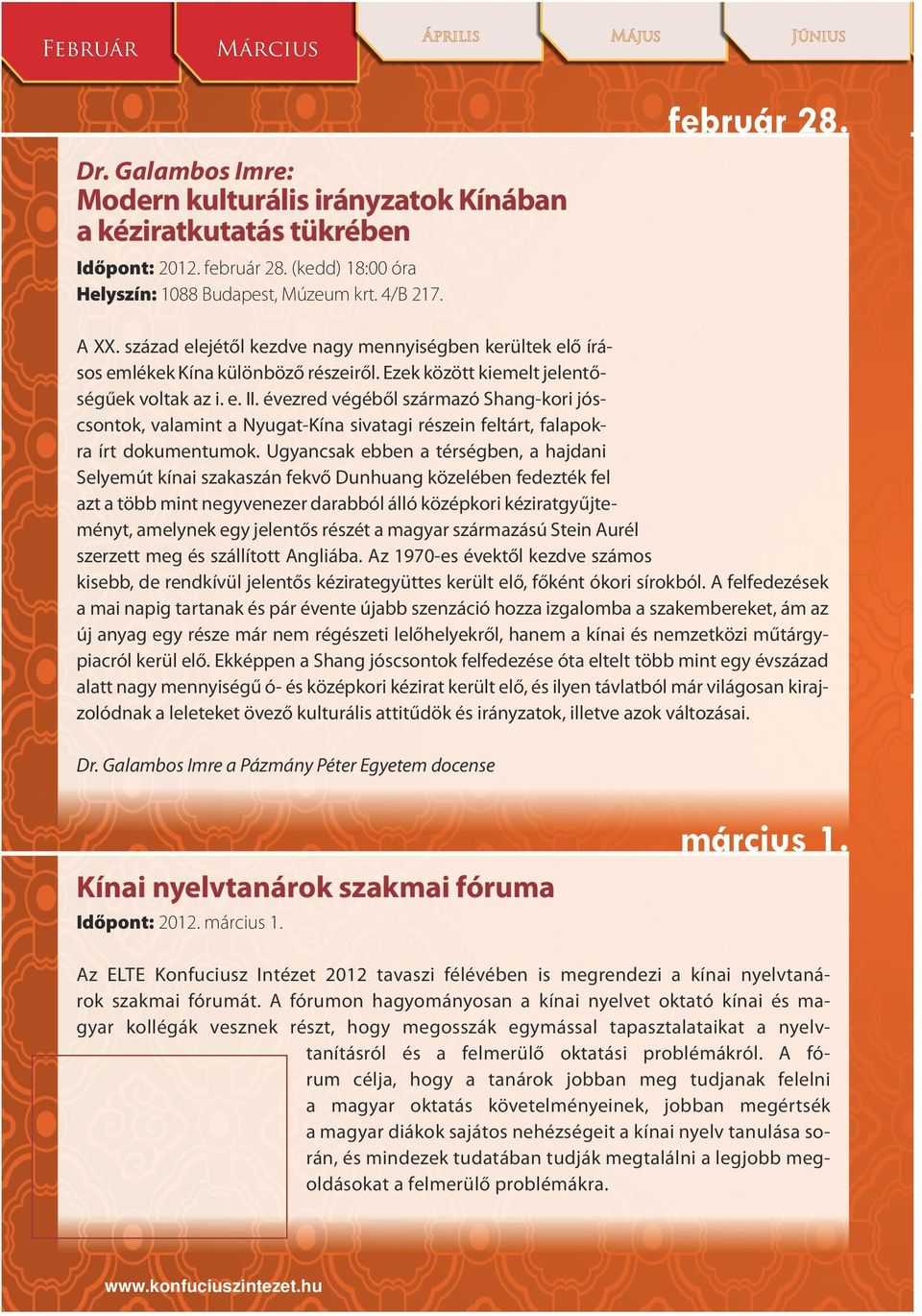 évezred végéből származó Shang-kori jóscsontok, valamint a Nyugat-Kína sivatagi részein feltárt, falapokra írt dokumentumok.