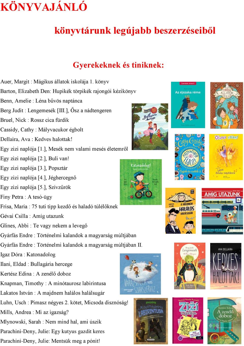 ], Ősz a nádtengeren Bruel, Nick : Rossz cica fürdik Cassidy, Cathy : Mályvacukor égbolt Dellaira, Ava : Kedves halottak! Egy zizi naplója [1.], Mesék nem valami mesés életemről Egy zizi naplója [2.