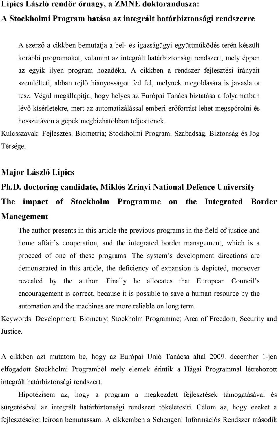 A cikkben a rendszer fejlesztési irányait szemlélteti, abban rejlő hiányosságot fed fel, melynek megoldására is javaslatot tesz.