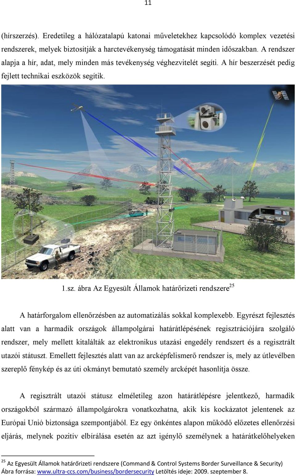 Egyrészt fejlesztés alatt van a harmadik országok állampolgárai határátlépésének regisztrációjára szolgáló rendszer, mely mellett kitalálták az elektronikus utazási engedély rendszert és a