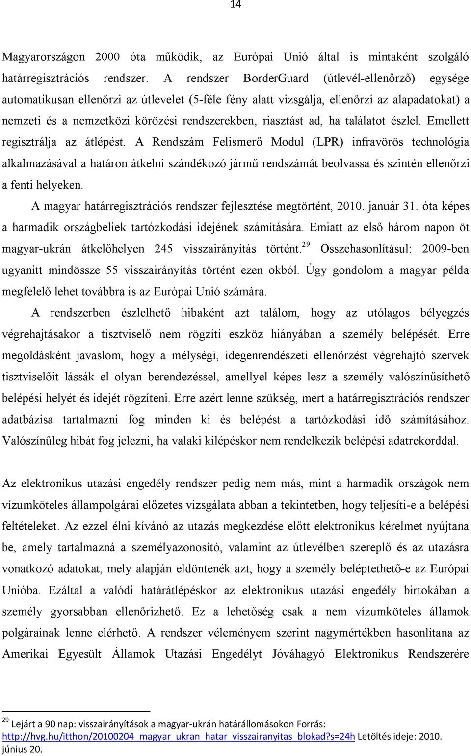 riasztást ad, ha találatot észlel. Emellett regisztrálja az átlépést.