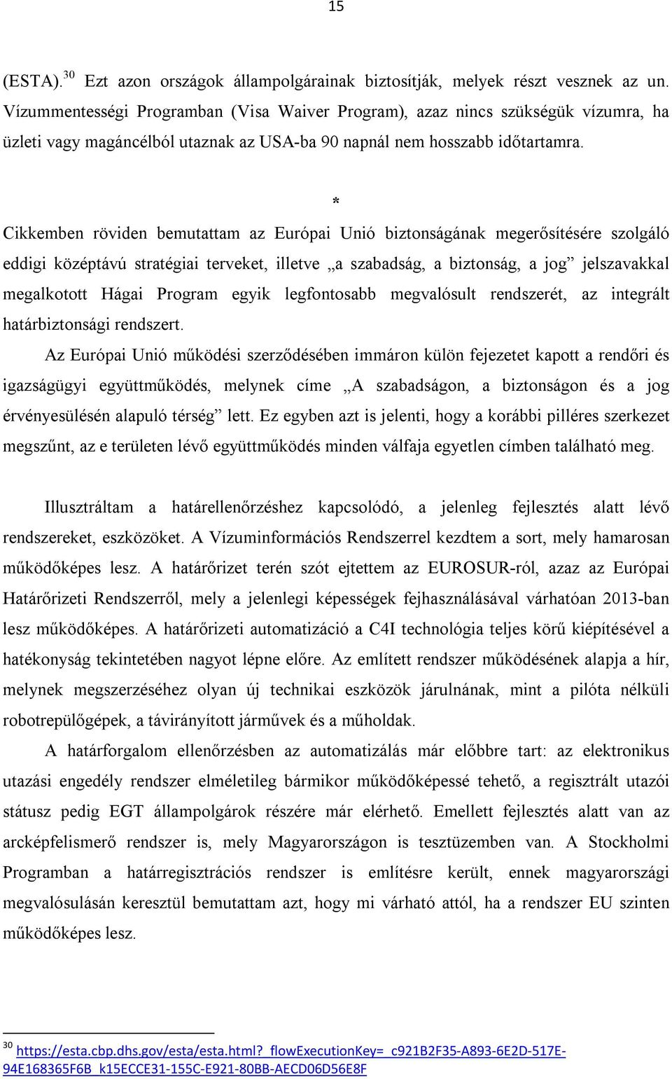 * Cikkemben röviden bemutattam az Európai Unió biztonságának megerősítésére szolgáló eddigi középtávú stratégiai terveket, illetve a szabadság, a biztonság, a jog jelszavakkal megalkotott Hágai