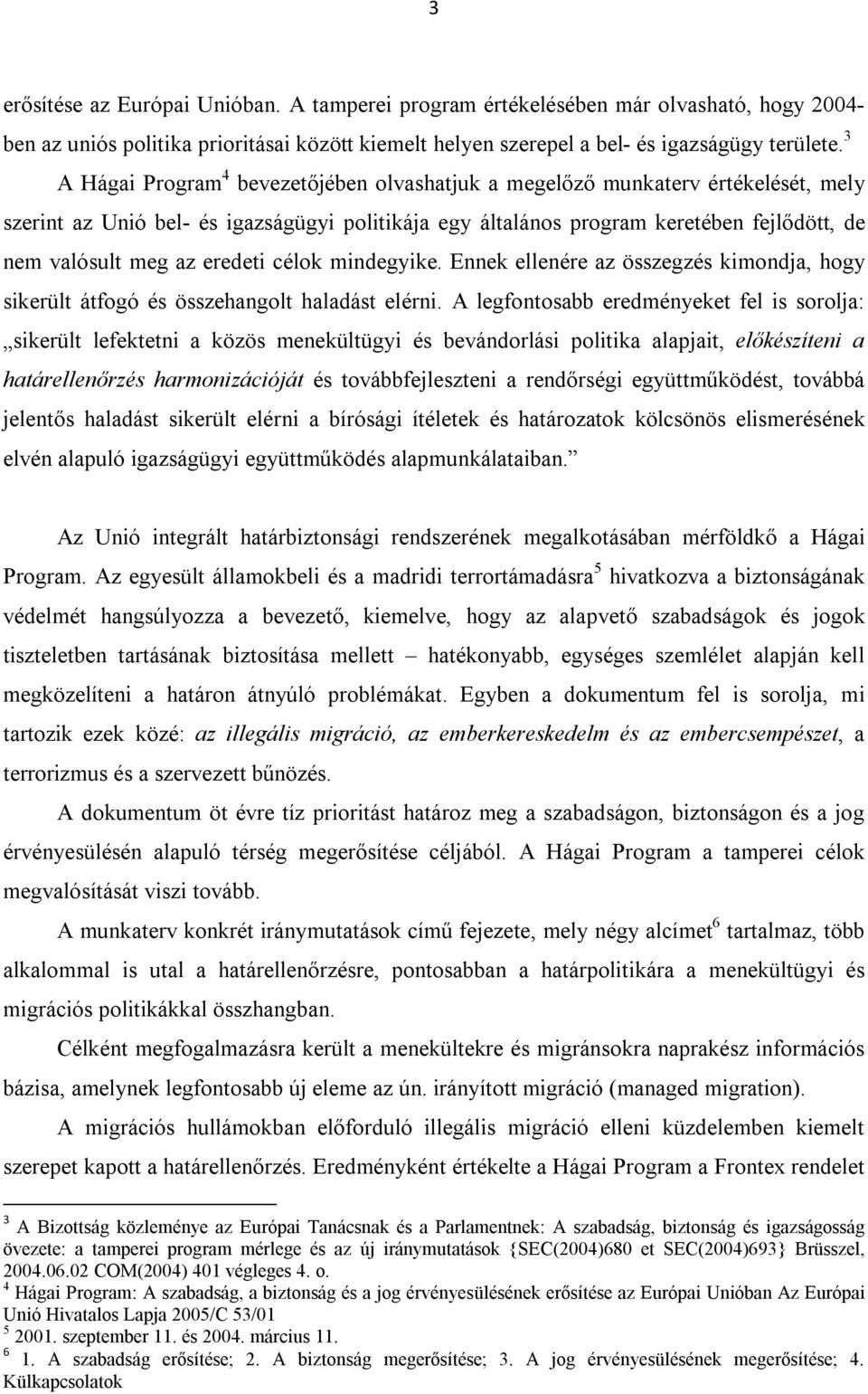 eredeti célok mindegyike. Ennek ellenére az összegzés kimondja, hogy sikerült átfogó és összehangolt haladást elérni.