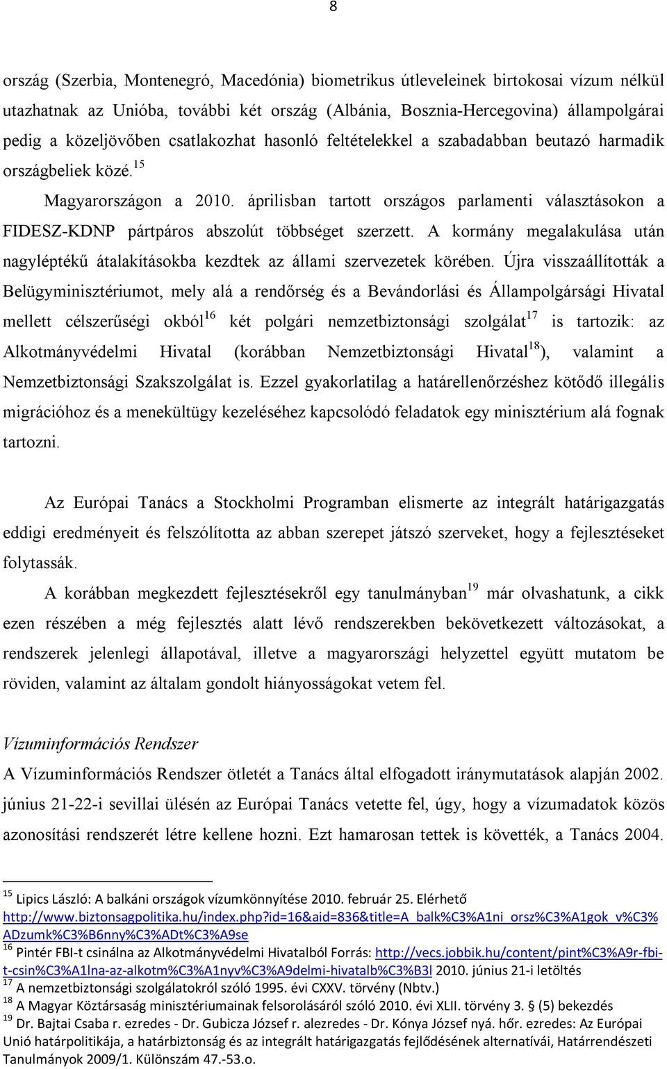 áprilisban tartott országos parlamenti választásokon a FIDESZ-KDNP pártpáros abszolút többséget szerzett. A kormány megalakulása után nagyléptékű átalakításokba kezdtek az állami szervezetek körében.